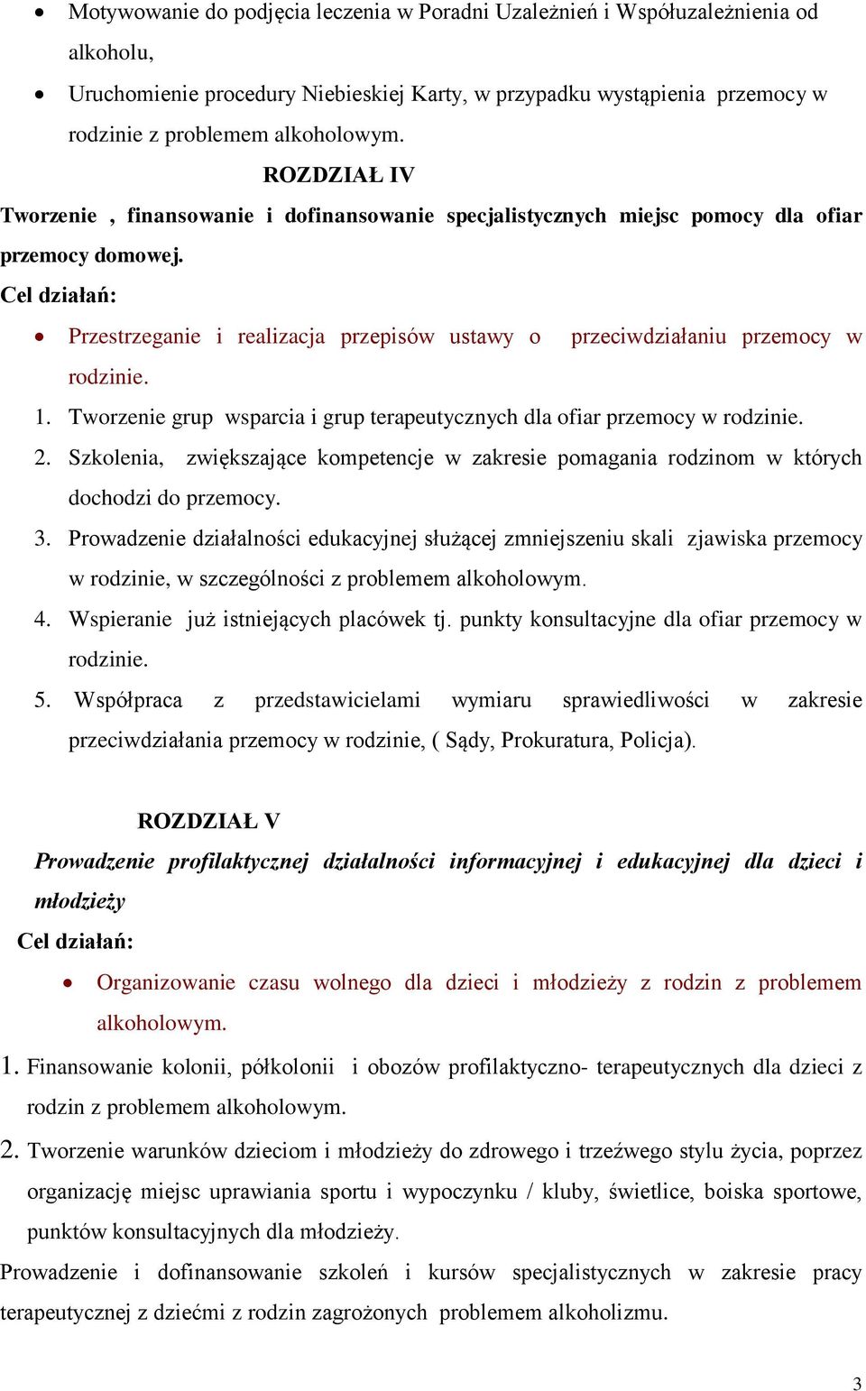 Tworzenie grup wsparcia i grup terapeutycznych dla ofiar przemocy w rodzinie. 2. Szkolenia, zwiększające kompetencje w zakresie pomagania rodzinom w których dochodzi do przemocy. 3.