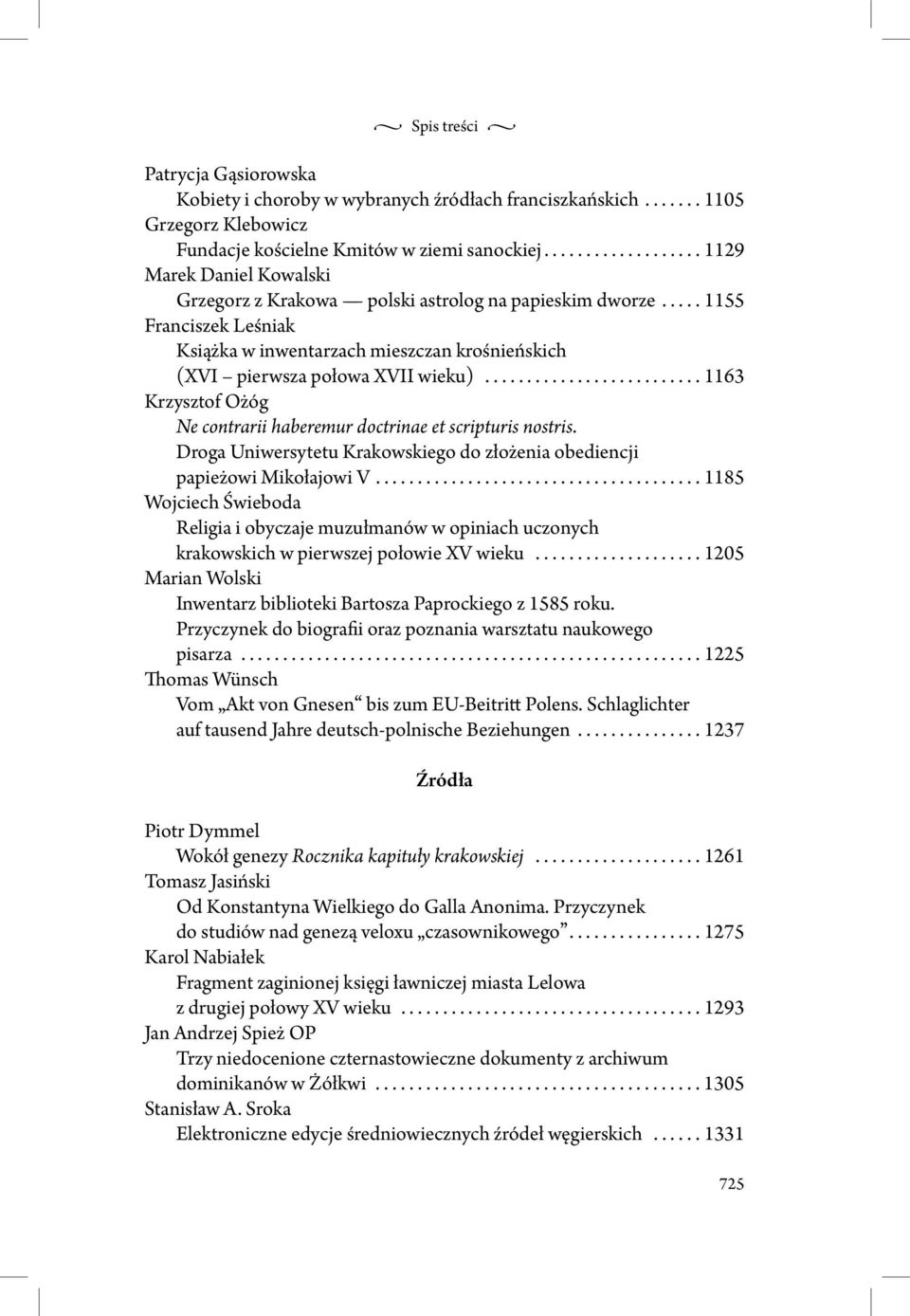 .... 1155 Franciszek Leśniak Książka w inwentarzach mieszczan krośnieńskich (XVI pierwsza połowa XVII wieku).......................... 1163 Krzysztof Ożóg Ne contrarii haberemur doctrinae et scripturis nostris.