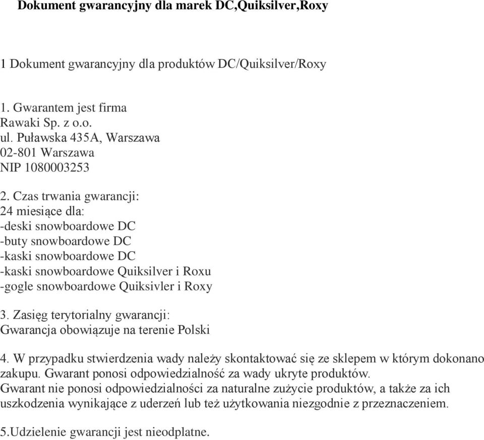 Czas trwania gwarancji: 24 miesiące dla: -deski snowboardowe DC -buty snowboardowe DC -kaski snowboardowe DC -kaski snowboardowe Quiksilver i Roxu -gogle snowboardowe Quiksivler i Roxy 3.