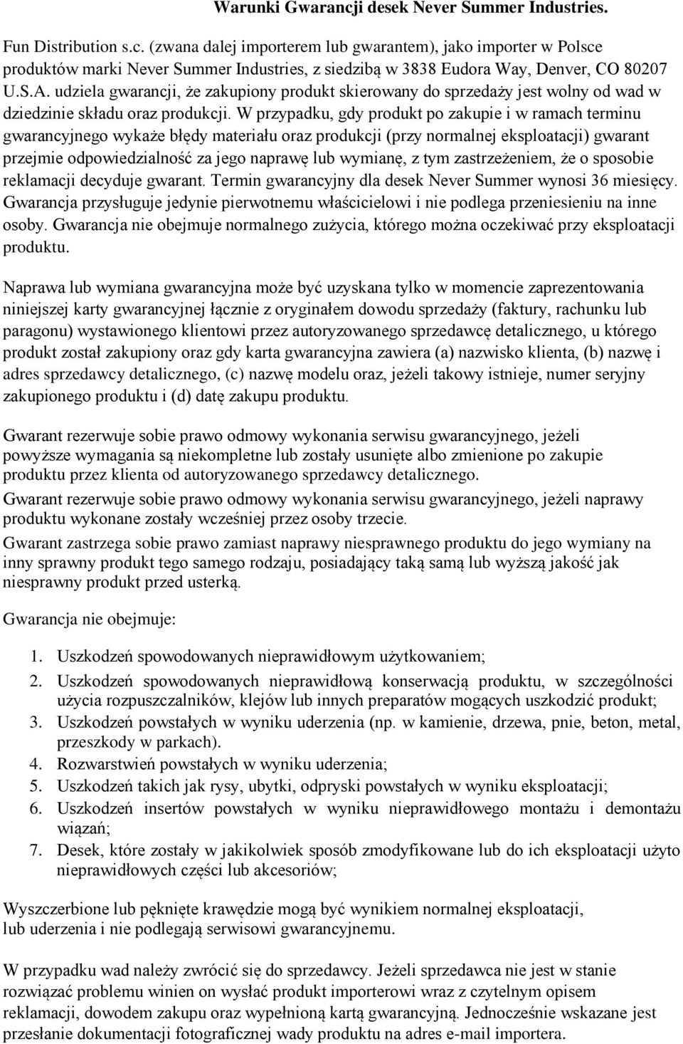 W przypadku, gdy produkt po zakupie i w ramach terminu gwarancyjnego wykaże błędy materiału oraz produkcji (przy normalnej eksploatacji) gwarant przejmie odpowiedzialność za jego naprawę lub wymianę,