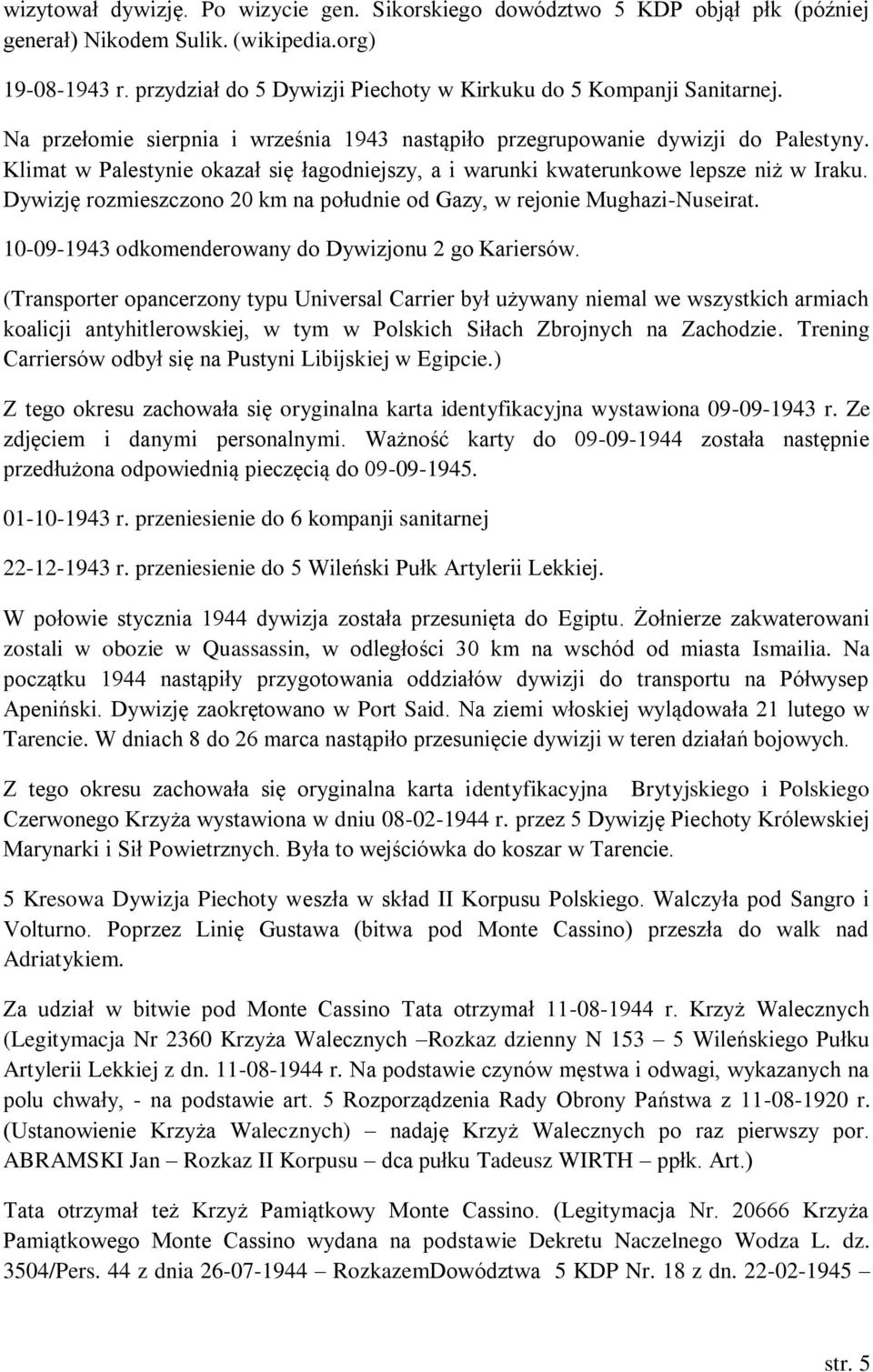 Klimat w Palestynie okazał się łagodniejszy, a i warunki kwaterunkowe lepsze niż w Iraku. Dywizję rozmieszczono 20 km na południe od Gazy, w rejonie Mughazi-Nuseirat.