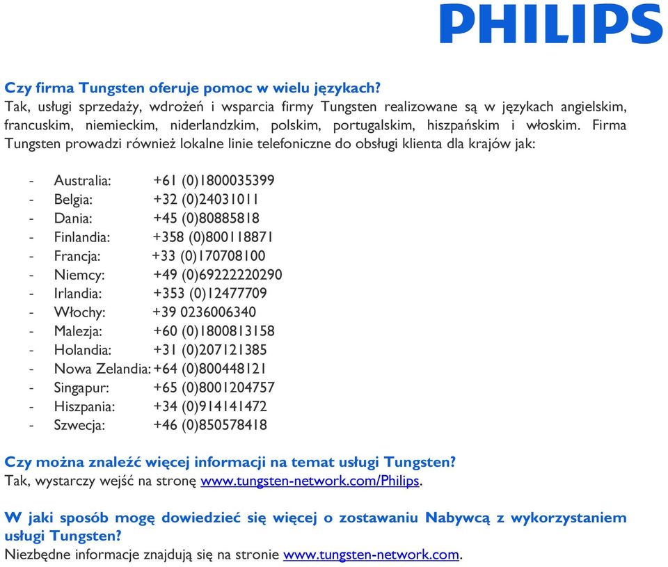 Firma Tungsten prowadzi również lokalne linie telefoniczne do obsługi klienta dla krajów jak: - Australia: +61 (0)1800035399 - Belgia: +32 (0)24031011 - Dania: +45 (0)80885818 - Finlandia: +358