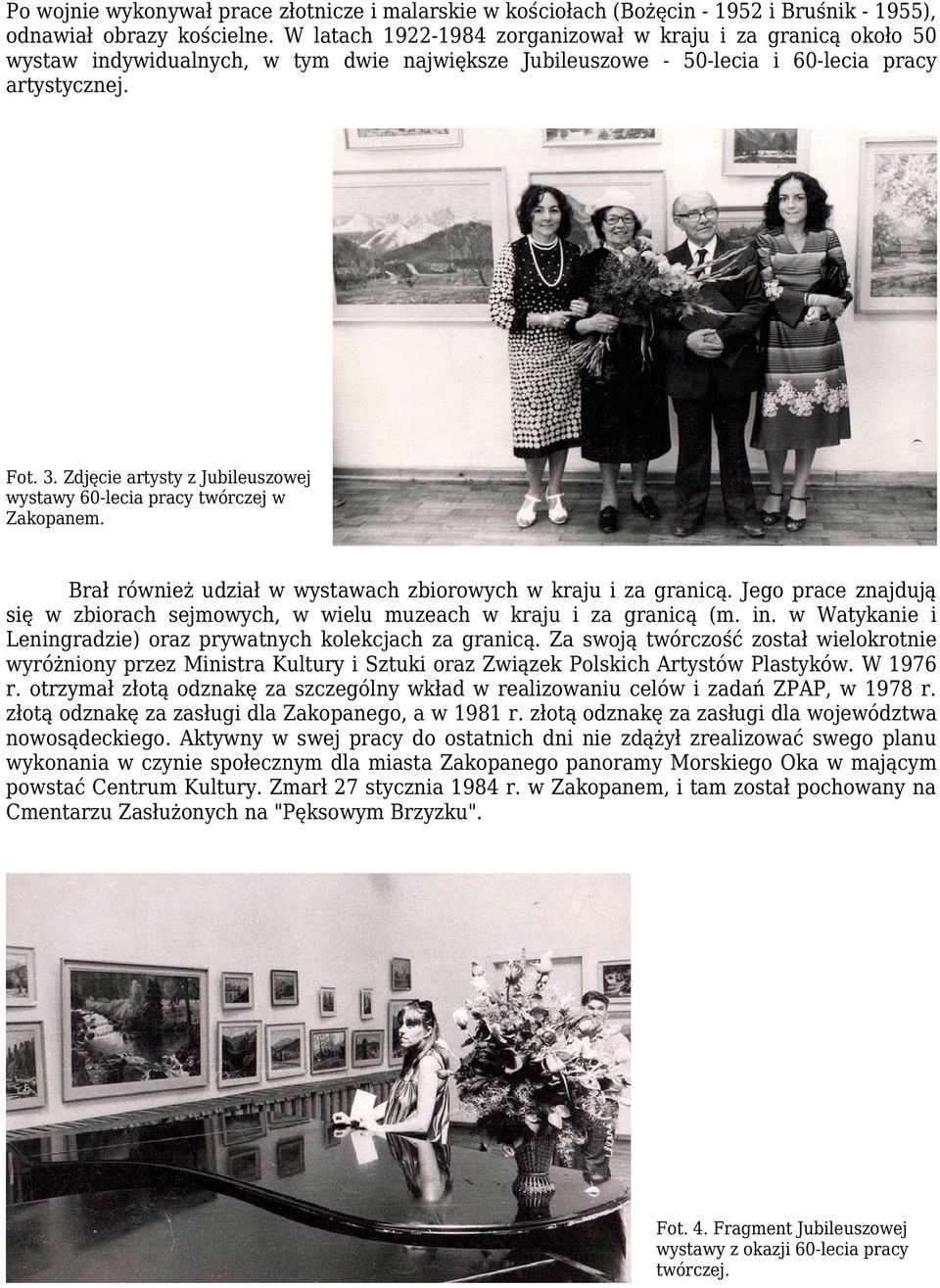 Zdjęcie artysty z Jubileuszowej wystawy 60-lecia pracy twórczej w Zakopanem. Brał również udział w wystawach zbiorowych w kraju i za granicą.