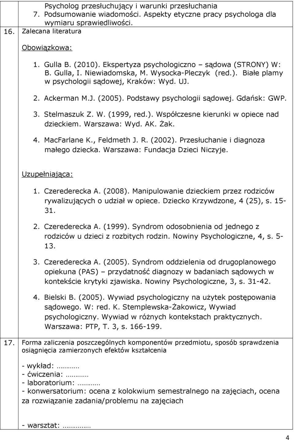 Podstawy psychologii sądowej. Gdańsk: GWP. 3. Stelmaszuk Z. W. (1999, red.). Współczesne kierunki w opiece nad dzieckiem. Warszawa: Wyd. AK. Żak. 4. MacFarlane K., Feldmeth J. R. (2002).