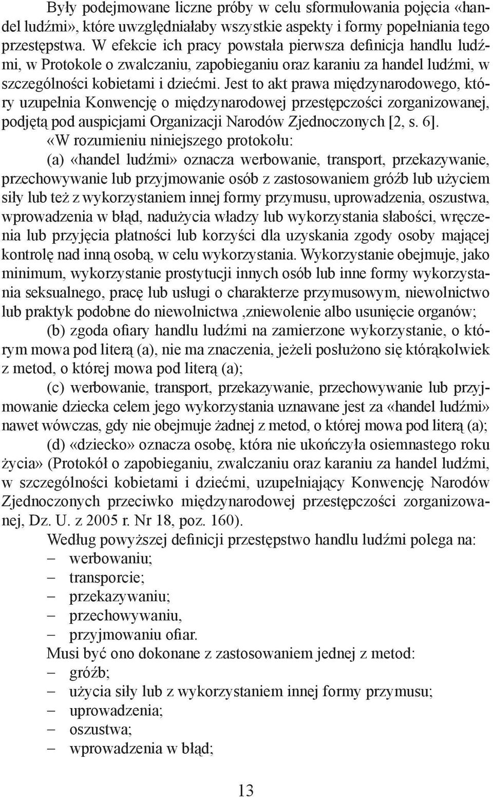 Jest to akt prawa międzynarodowego, który uzupełnia Konwencję o międzynarodowej przestępczości zorganizowanej, podjętą pod auspicjami Organizacji Narodów Zjednoczonych [2, s. 6].