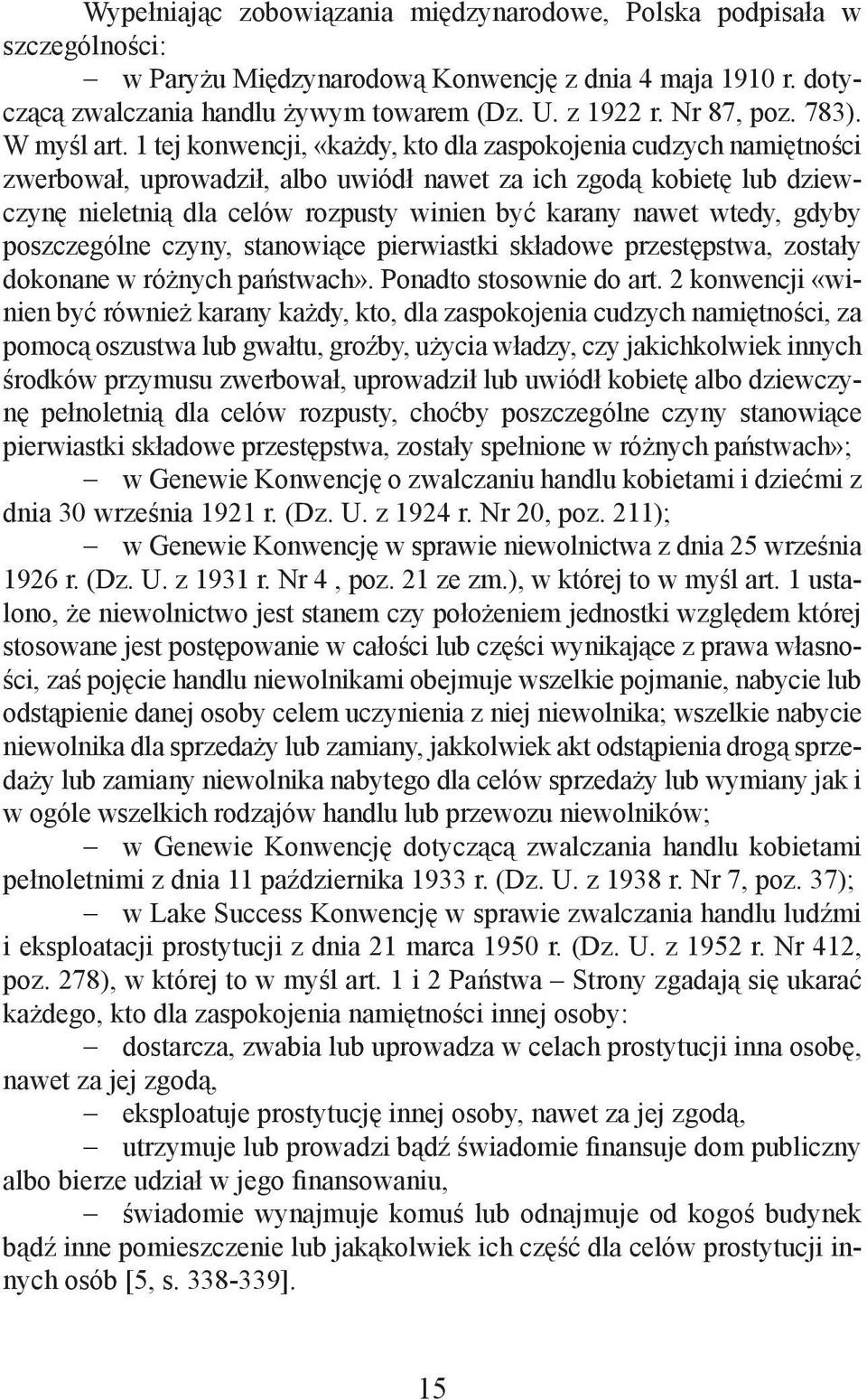 1 tej konwencji, «każdy, kto dla zaspokojenia cudzych namiętności zwerbował, uprowadził, albo uwiódł nawet za ich zgodą kobietę lub dziewczynę nieletnią dla celów rozpusty winien być karany nawet