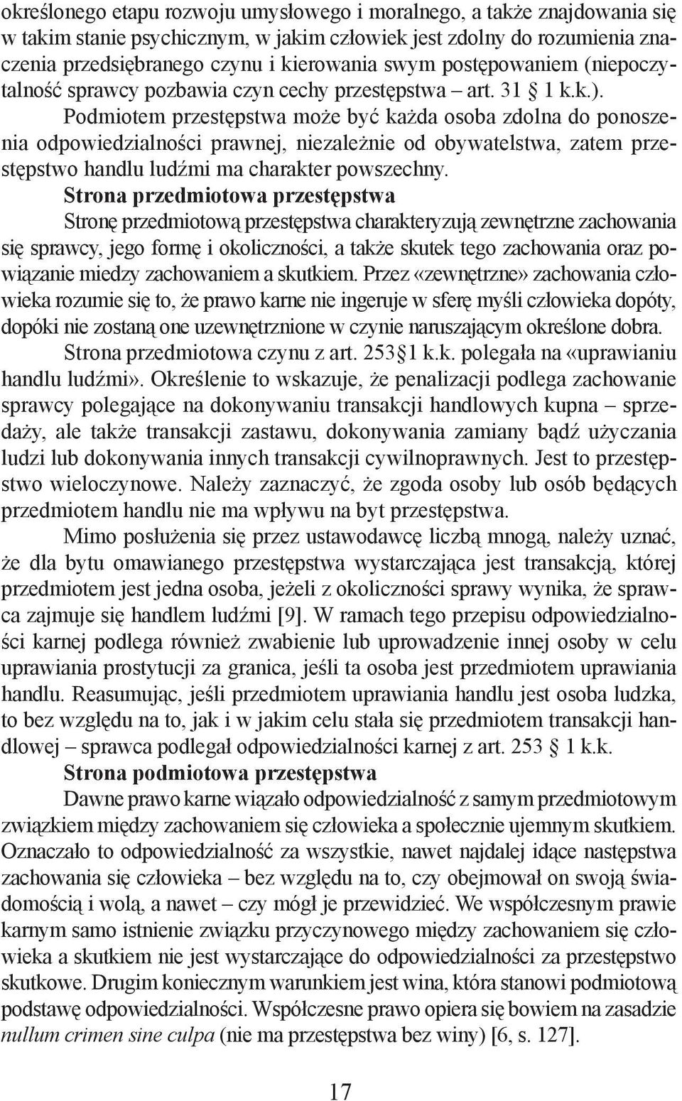 Podmiotem przestępstwa może być każda osoba zdolna do ponoszenia odpowiedzialności prawnej, niezależnie od obywatelstwa, zatem przestępstwo handlu ludźmi ma charakter powszechny.