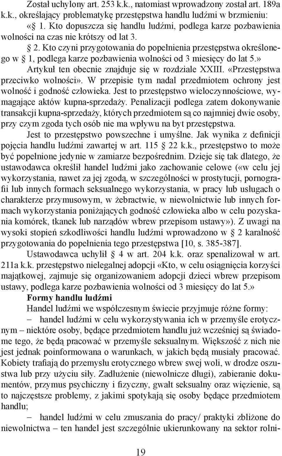 Kto czyni przygotowania do popełnienia przestępstwa określonego w 1, podlega karze pozbawienia wolności od 3 miesięcy do lat 5.» Artykuł ten obecnie znajduje się w rozdziale XXIII.