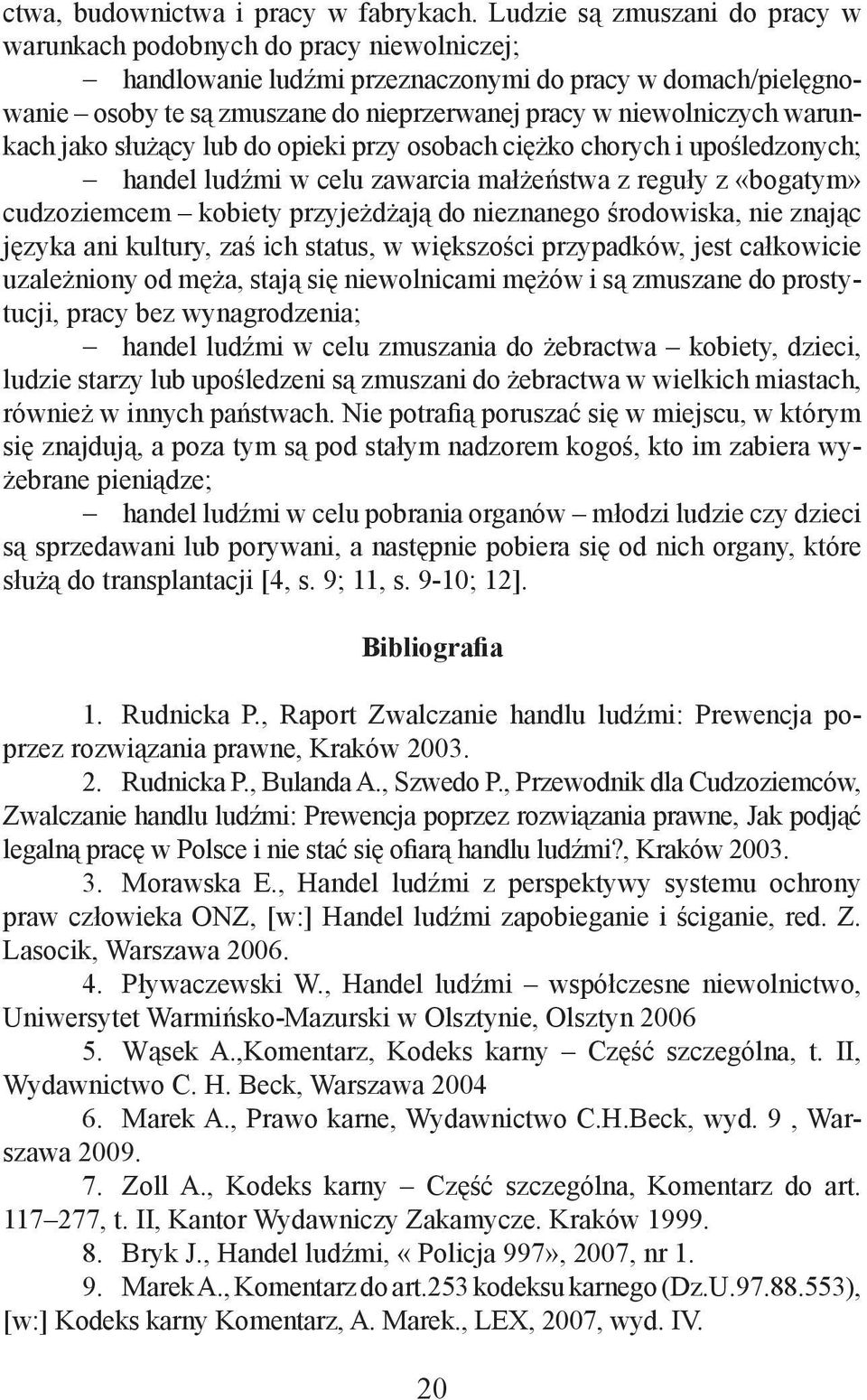 warunkach jako służący lub do opieki przy osobach ciężko chorych i upośledzonych; handel ludźmi w celu zawarcia małżeństwa z reguły z «bogatym» cudzoziemcem kobiety przyjeżdżają do nieznanego