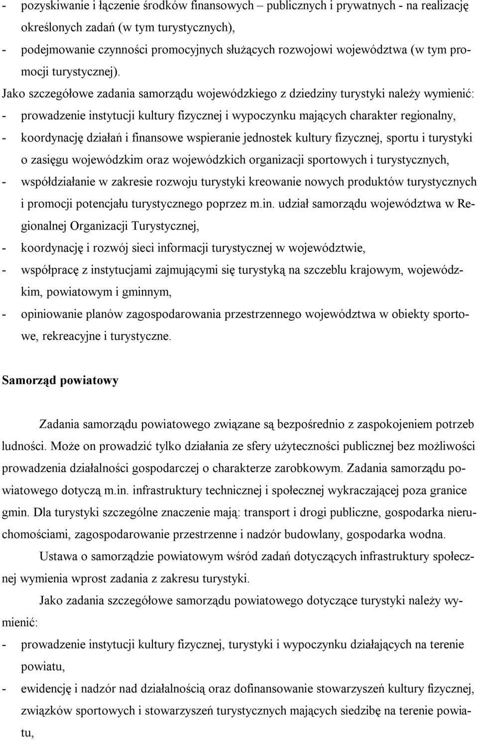 Jako szczegółowe zadania samorządu wojewódzkiego z dziedziny turystyki należy wymienić: - prowadzenie instytucji kultury fizycznej i wypoczynku mających charakter regionalny, - koordynację działań i