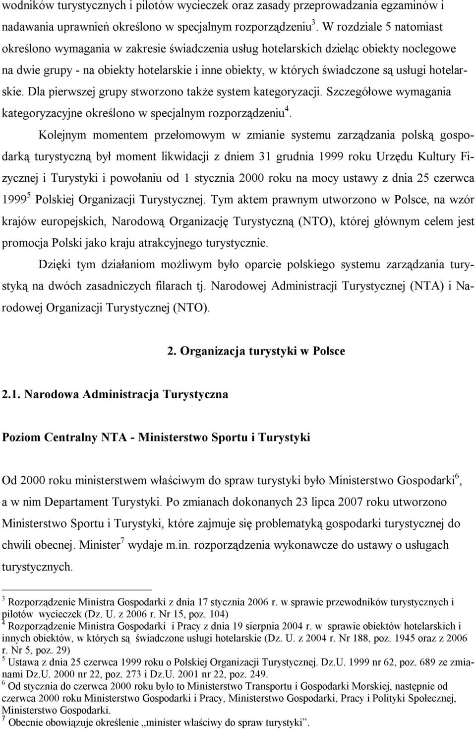 hotelarskie. Dla pierwszej grupy stworzono także system kategoryzacji. Szczegółowe wymagania kategoryzacyjne określono w specjalnym rozporządzeniu 4.