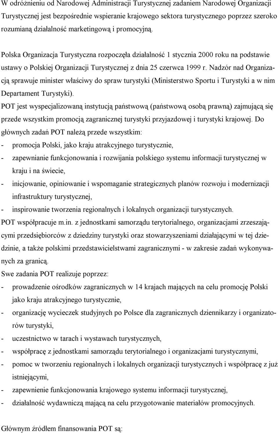 Nadzór nad Organizacją sprawuje minister właściwy do spraw turystyki (Ministerstwo Sportu i Turystyki a w nim Departament Turystyki).