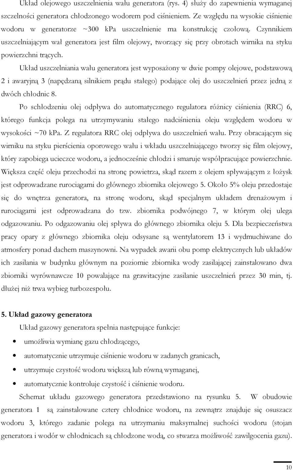 Czynnikiem uszczelniającym wał generatora jest film olejowy, tworzący się przy obrotach wirnika na styku powierzchni trących.