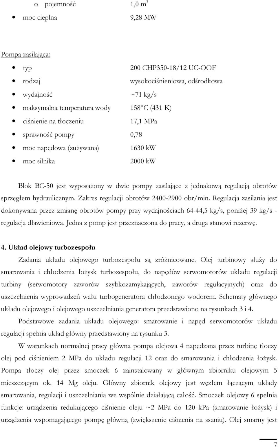 Zakres regulacji obrotów 2400-2900 obr/min. Regulacja zasilania jest dokonywana przez zmianę obrotów pompy przy wydajnościach 64-44,5 kg/s, poniŝej 39 kg/s - regulacja dławieniowa.