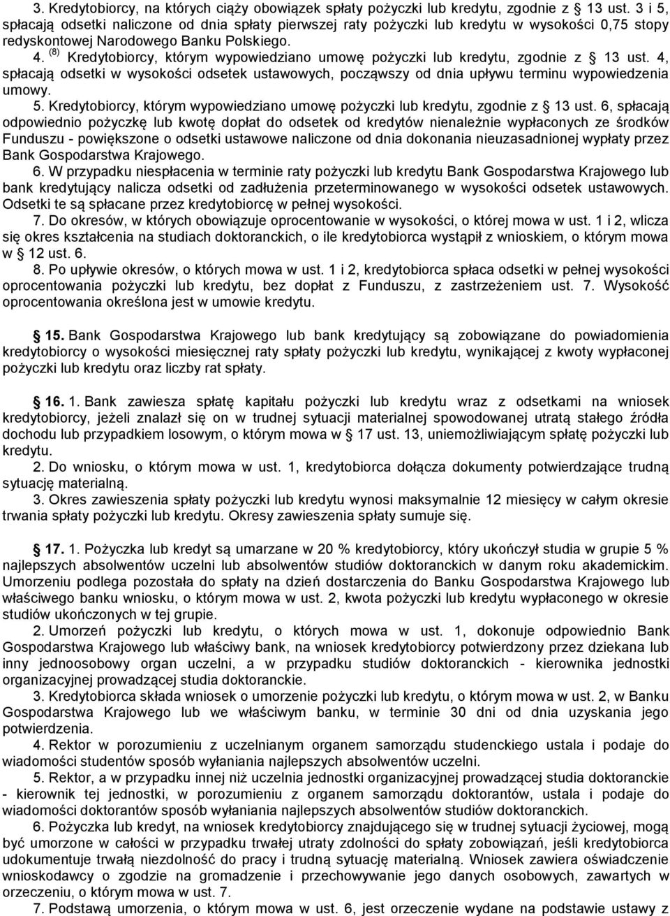 (8) Kredytobiorcy, którym wypowiedziano umowę pożyczki lub kredytu, zgodnie z 13 ust. 4, spłacają odsetki w wysokości odsetek ustawowych, począwszy od dnia upływu terminu wypowiedzenia umowy. 5.