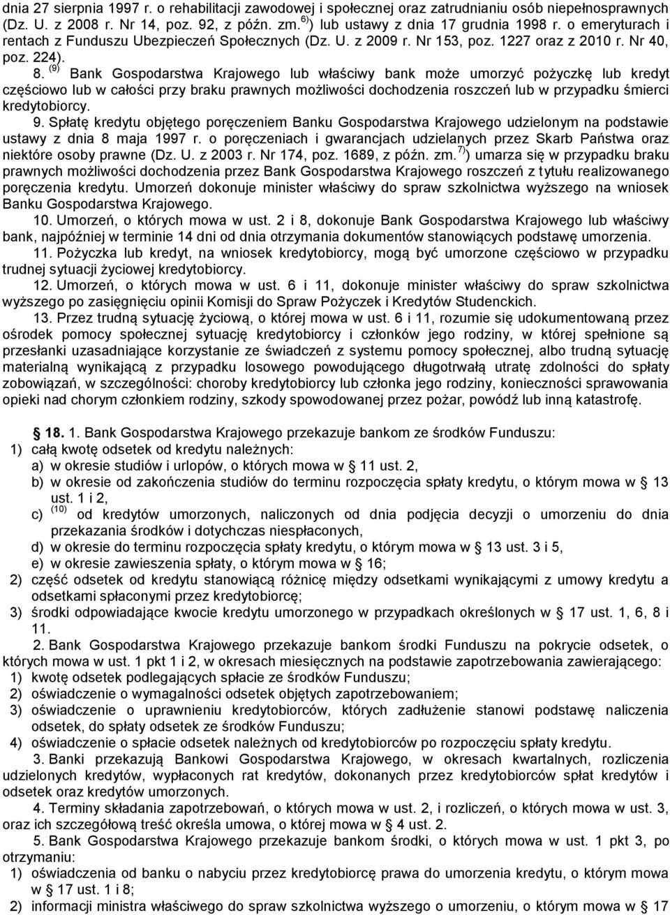 (9) Bank Gospodarstwa Krajowego lub właściwy bank może umorzyć pożyczkę lub kredyt częściowo lub w całości przy braku prawnych możliwości dochodzenia roszczeń lub w przypadku śmierci kredytobiorcy. 9.