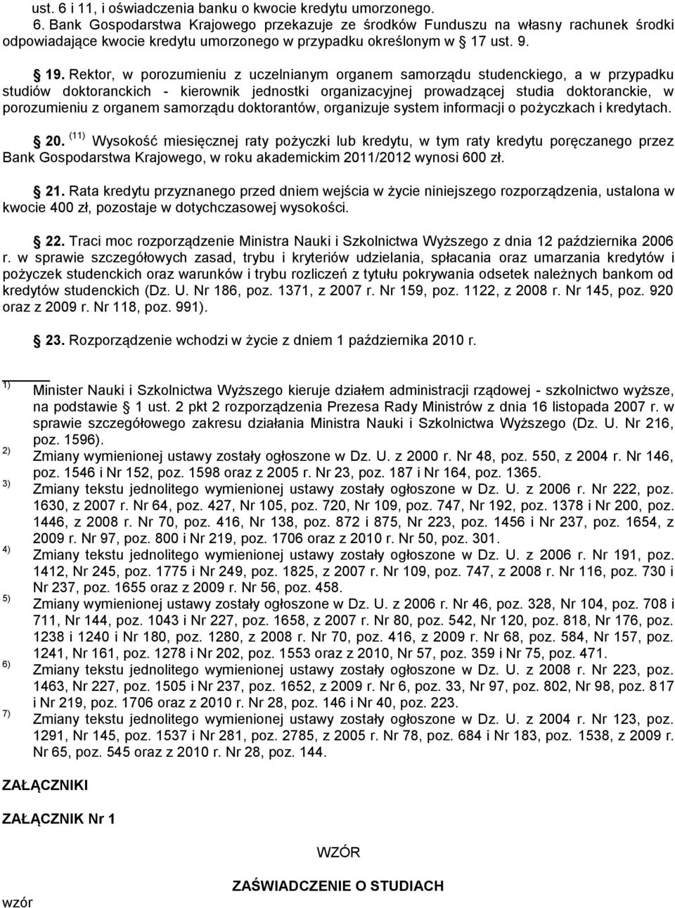 Rektor, w porozumieniu z uczelnianym organem samorządu studenckiego, a w przypadku studiów doktoranckich - kierownik jednostki organizacyjnej prowadzącej studia doktoranckie, w porozumieniu z organem