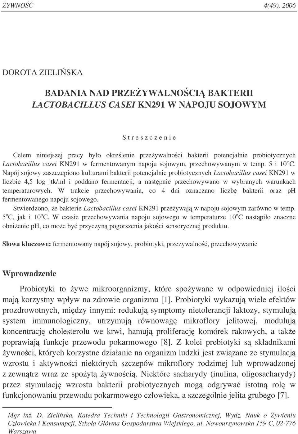 Napój sojowy zaszczepiono kulturami bakterii potencjalnie probiotycznych Lactobacillus casei KN291 w liczbie 4,5 log jtk/ml i poddano fermentacji, a nastpnie przechowywano w wybranych warunkach