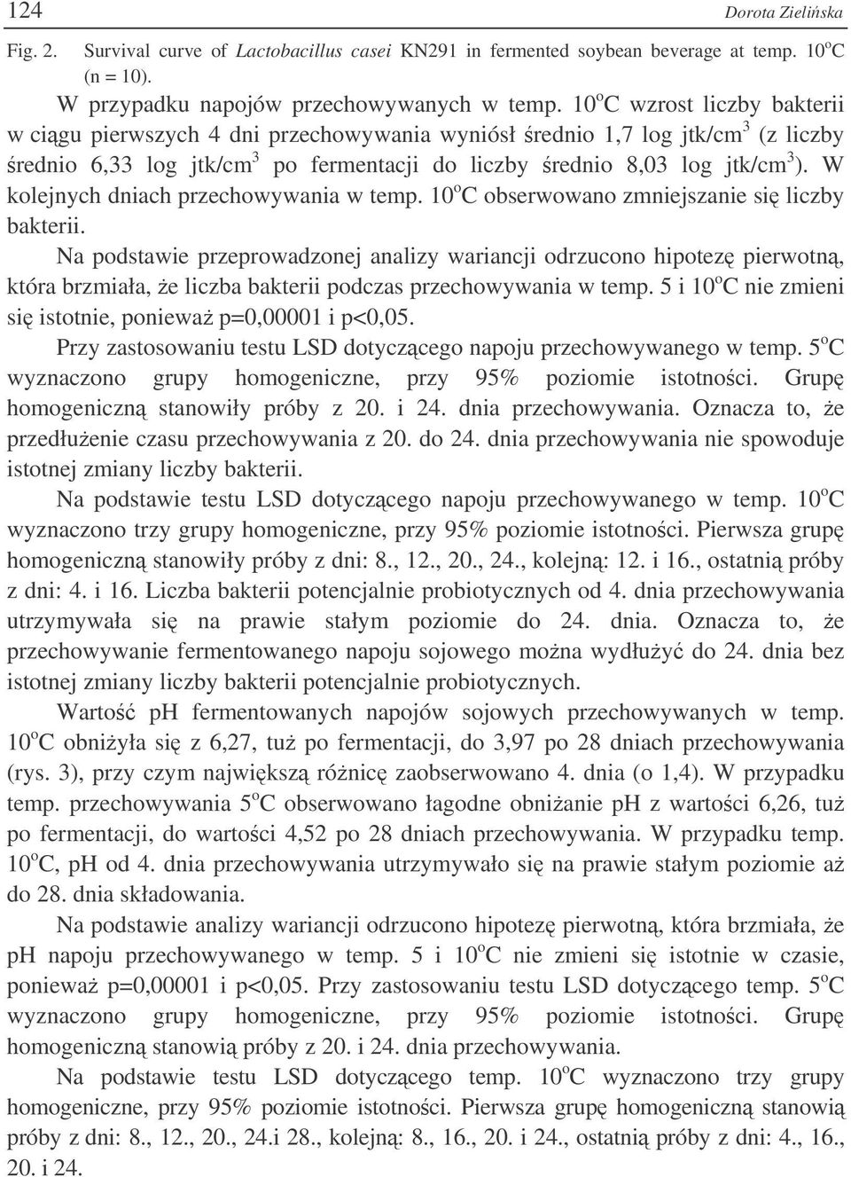 W kolejnych dniach przechowywania w temp. 10 o C obserwowano zmniejszanie si liczby bakterii.