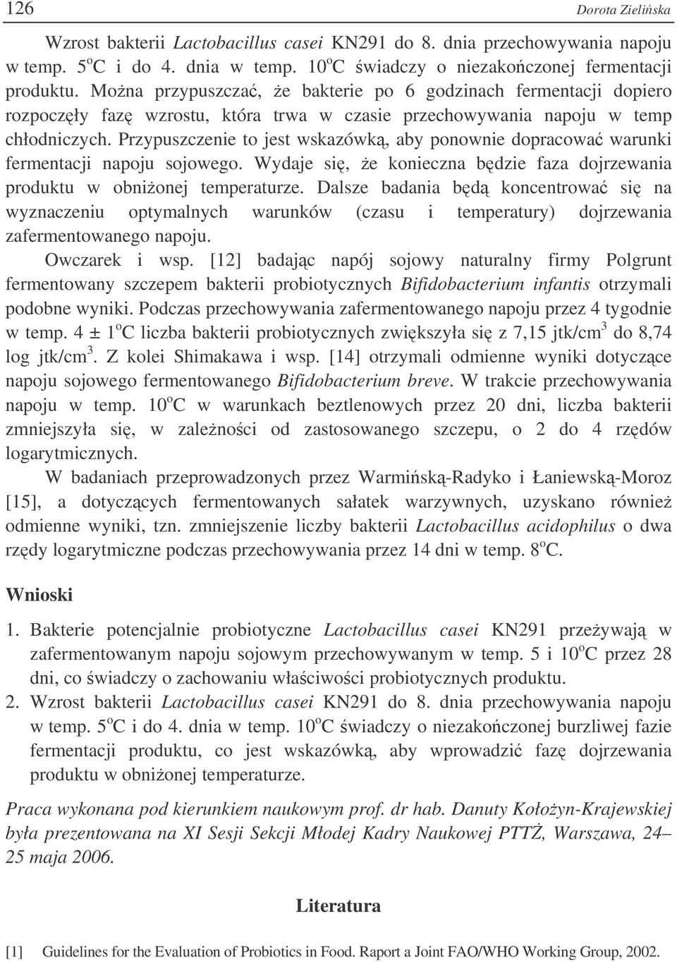 Przypuszczenie to jest wskazówk, aby ponownie dopracowa warunki fermentacji napoju sojowego. Wydaje si, e konieczna bdzie faza dojrzewania produktu w obnionej temperaturze.