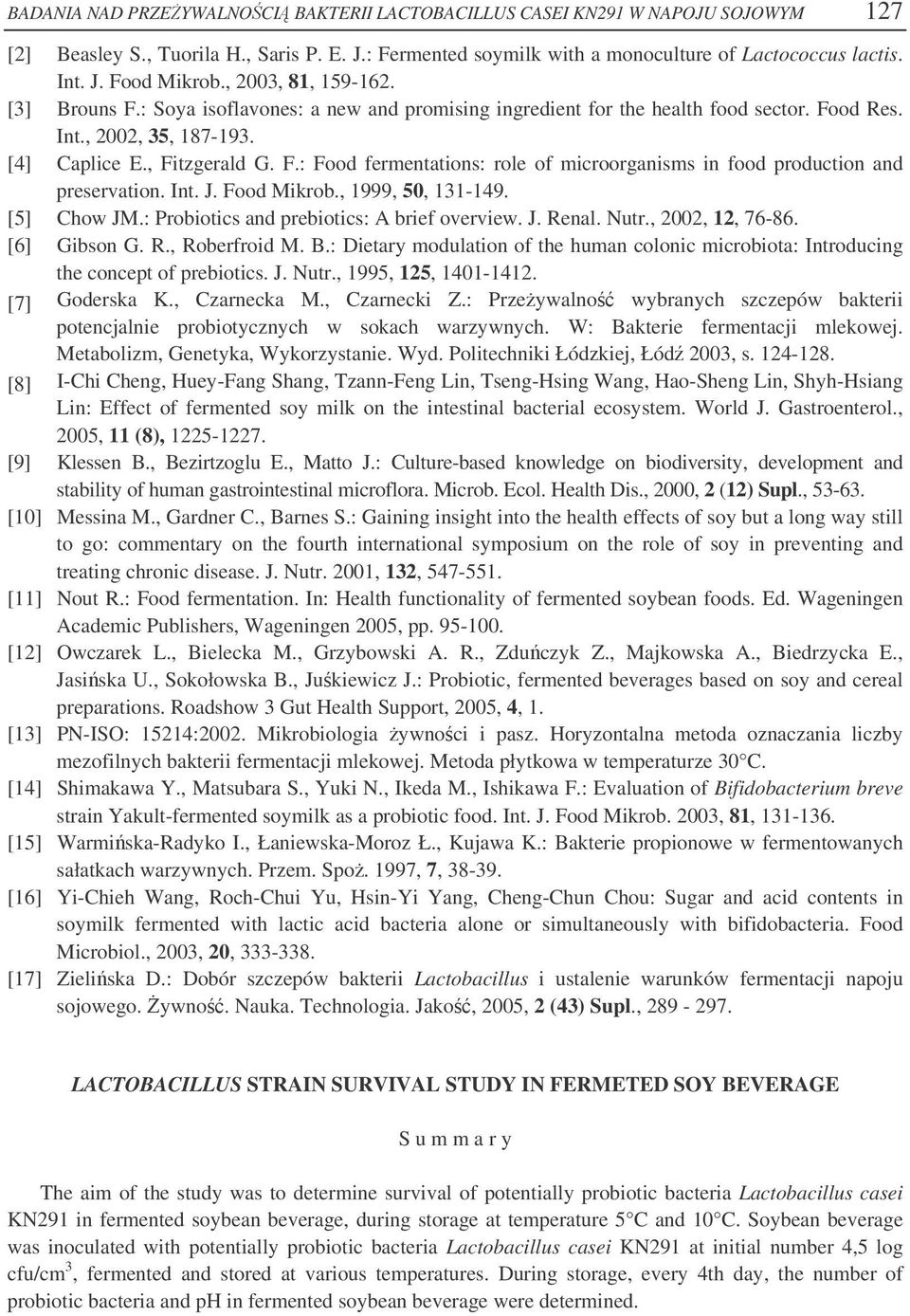 Int. J. Food Mikrob., 1999, 50, 131-149. [5] Chow JM.: Probiotics and prebiotics: A brief overview. J. Renal. Nutr., 2002, 12, 76-86. [6] Gibson G. R., Roberfroid M. B.