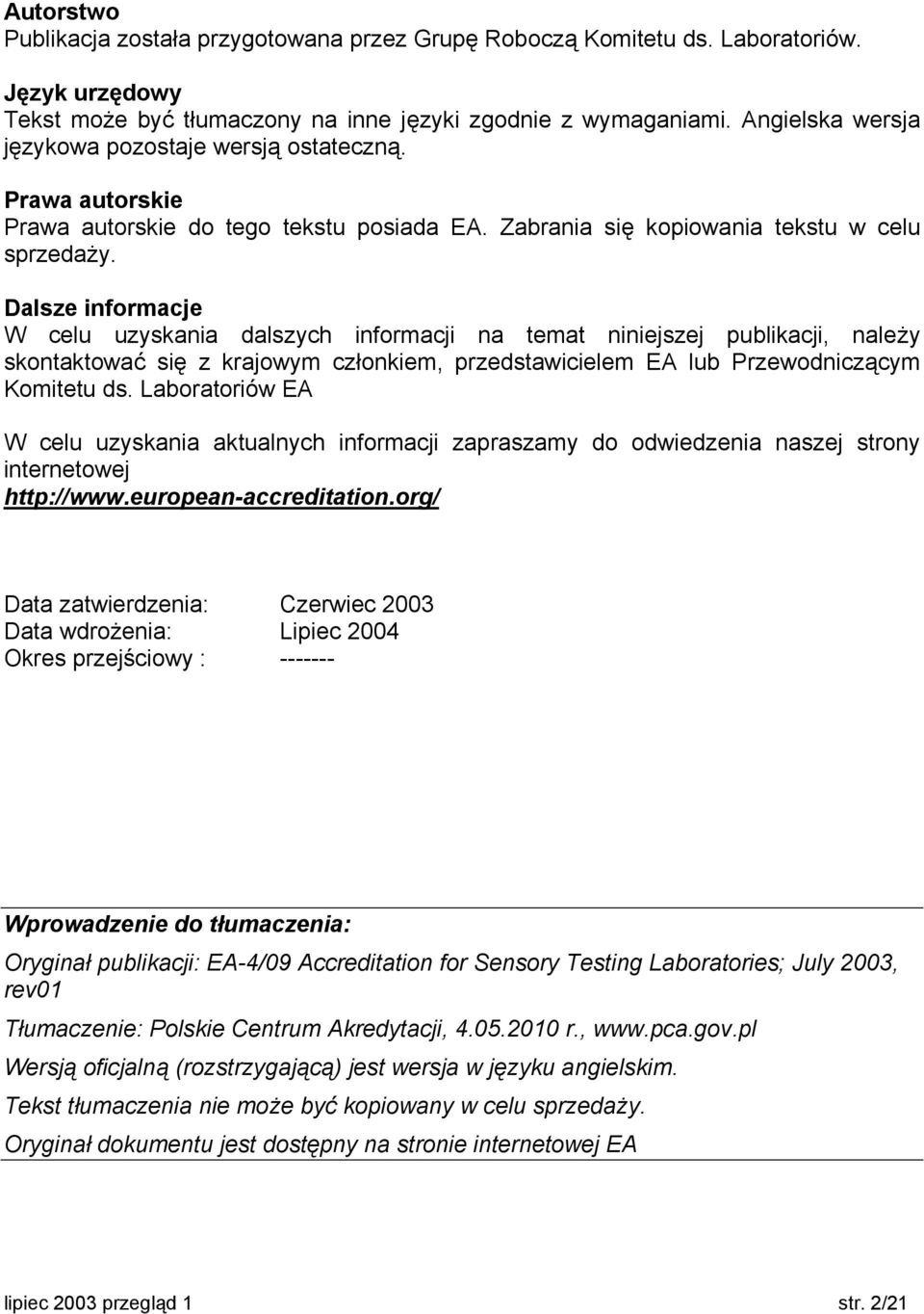 Dalsze informacje W celu uzyskania dalszych informacji na temat niniejszej publikacji, należy skontaktować się z krajowym członkiem, przedstawicielem EA lub Przewodniczącym Komitetu ds.