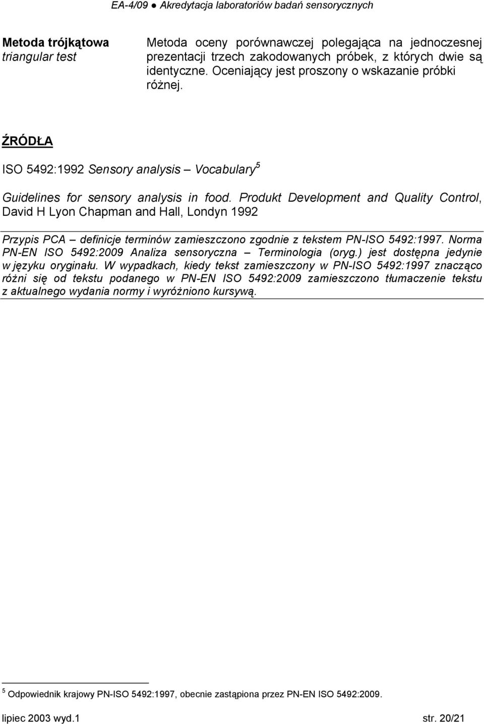 Produkt Development and Quality Control, David H Lyon Chapman and Hall, Londyn 1992 Przypis PCA definicje terminów zamieszczono zgodnie z tekstem PN-ISO 5492:1997.