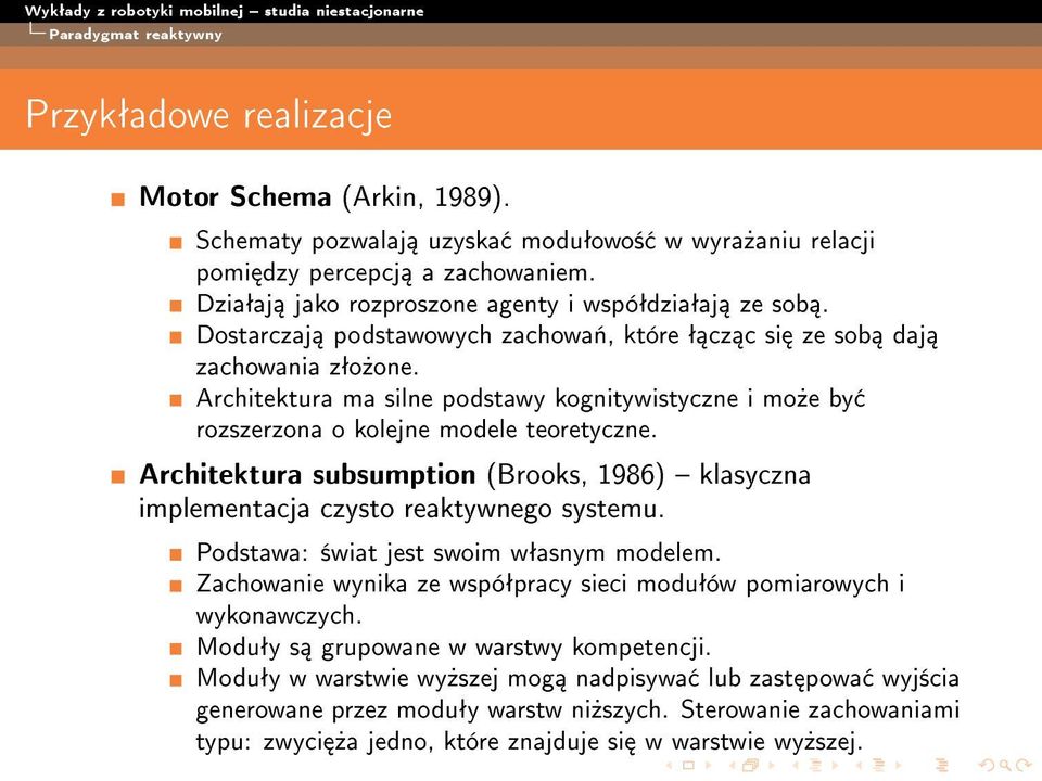 Architektura ma silne podstawy kognitywistyczne i mo»e by rozszerzona o kolejne modele teoretyczne. Architektura subsumption (Brooks, 1986) klasyczna implementacja czysto reaktywnego systemu.