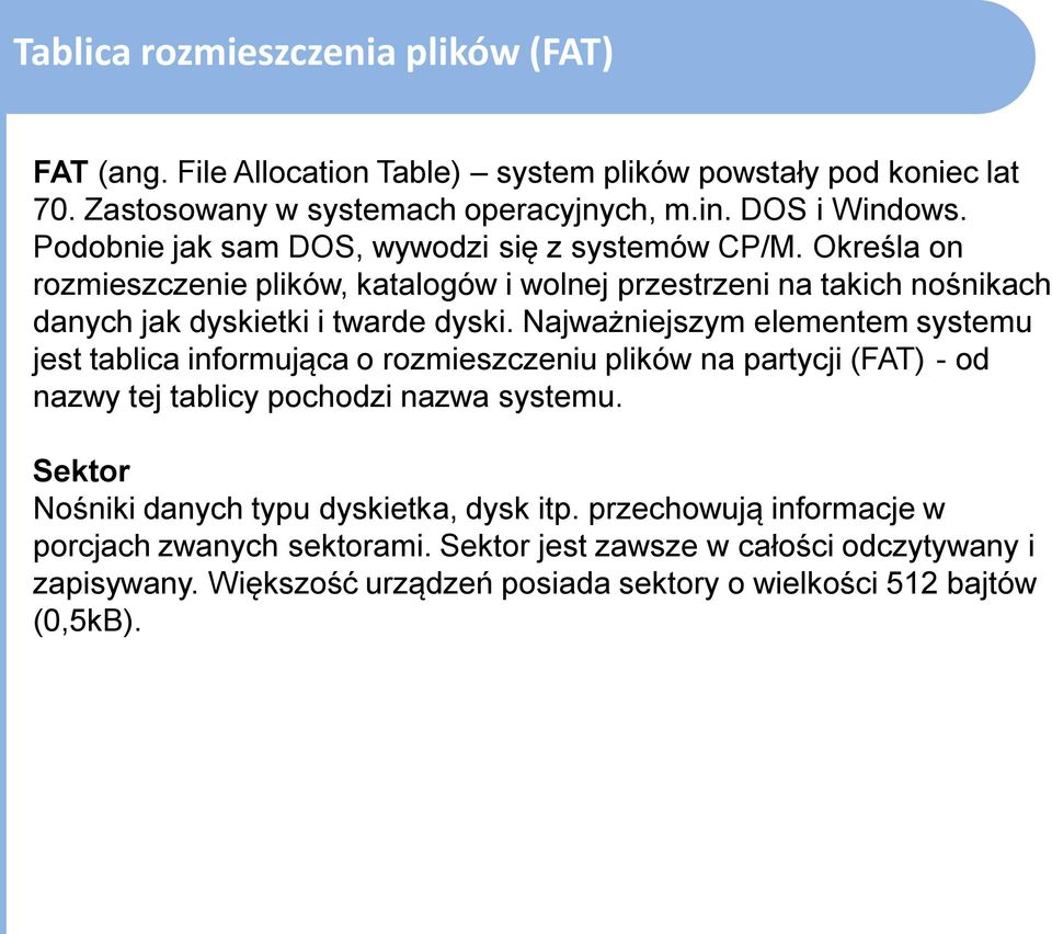 Najważniejszym elementem systemu jest tablica informująca o rozmieszczeniu plików na partycji (FAT) - od nazwy tej tablicy pochodzi nazwa systemu.