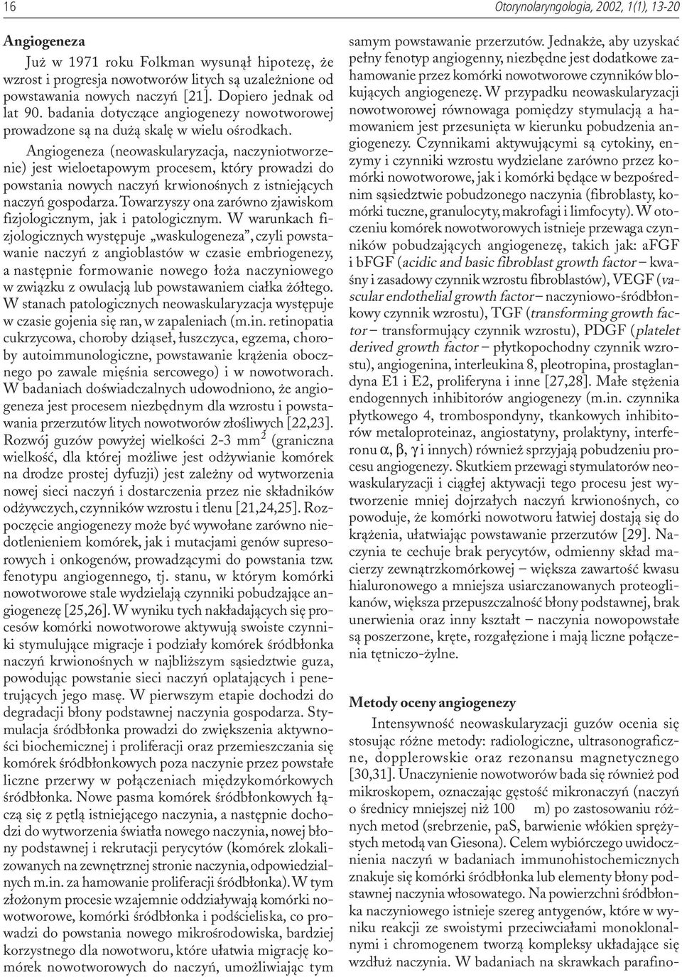 Angiogeneza (neowaskularyzacja, naczyniotworzenie) jest wieloetapowym procesem, który prowadzi do powstania nowych naczyñ krwionoœnych z istniej¹cych naczyñ gospodarza.