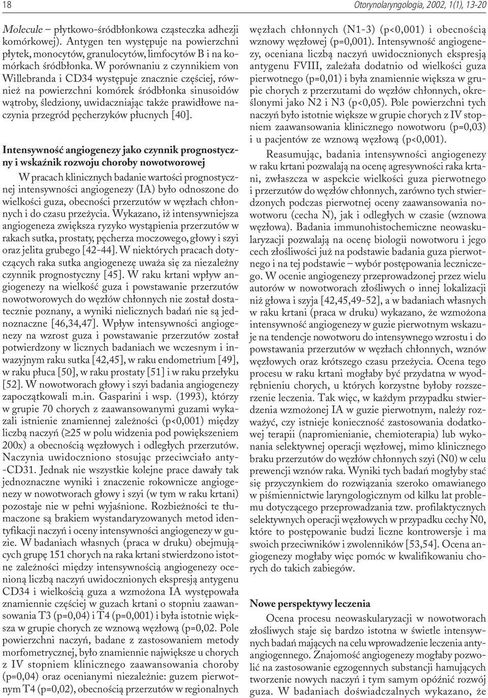 W porównaniu z czynnikiem von Willebranda i CD34 wystêpuje znacznie czêœciej, równie na powierzchni komórek œródb³onka sinusoidów w¹troby, œledziony, uwidaczniaj¹c tak e prawid³owe naczynia przegród