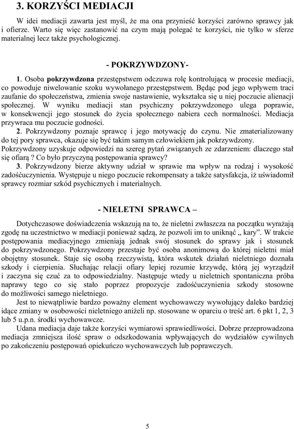 Osoba pokrzywdzona przestępstwem odczuwa rolę kontrolującą w procesie mediacji, co powoduje niwelowanie szoku wywołanego przestępstwem.