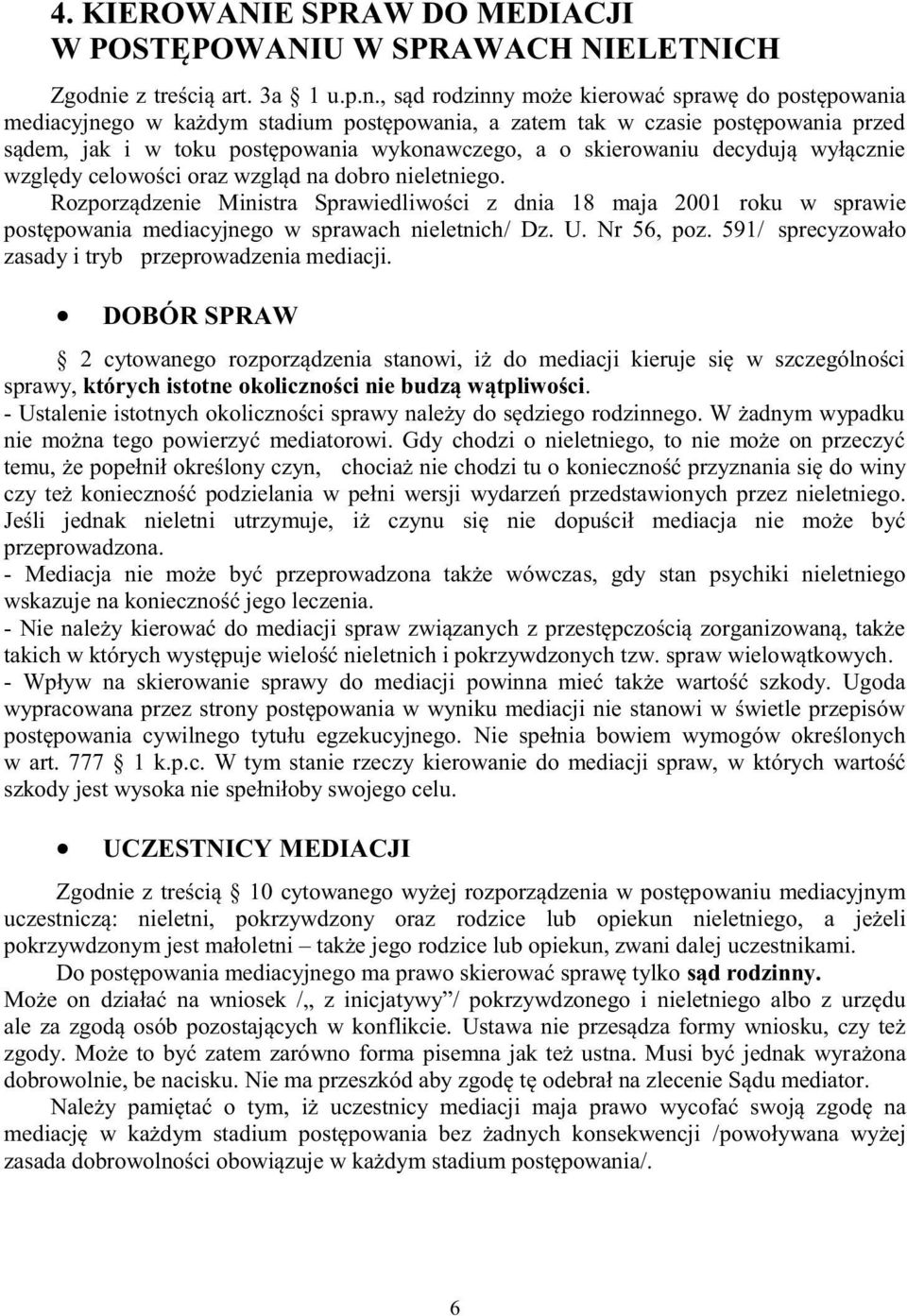 , sąd rodzinny może kierować sprawę do postępowania mediacyjnego w każdym stadium postępowania, a zatem tak w czasie postępowania przed sądem, jak i w toku postępowania wykonawczego, a o skierowaniu