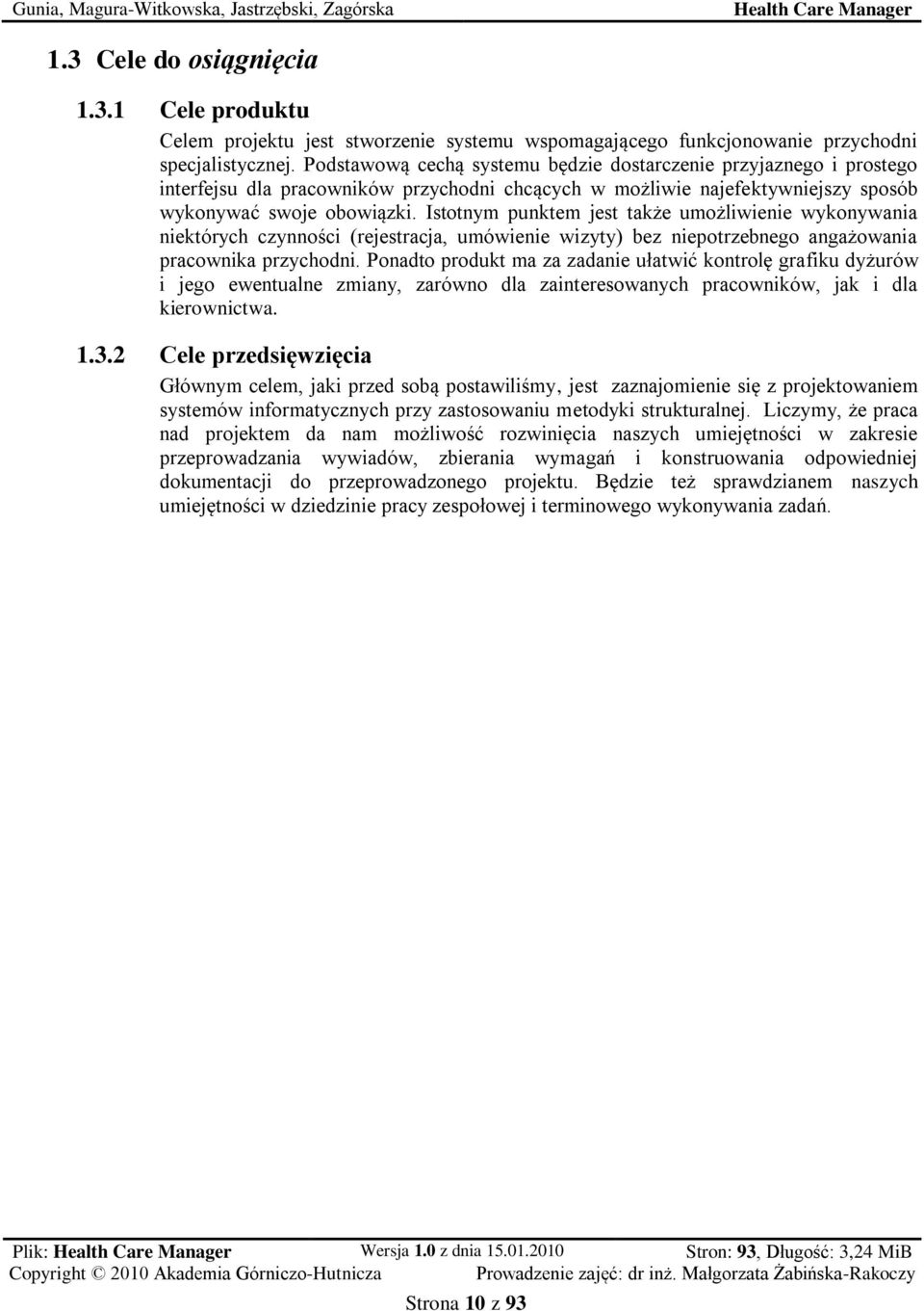 Istotnym punktem jest także umożliwienie wykonywania niektórych czynności (rejestracja, umówienie wizyty) bez niepotrzebnego angażowania pracownika przychodni.