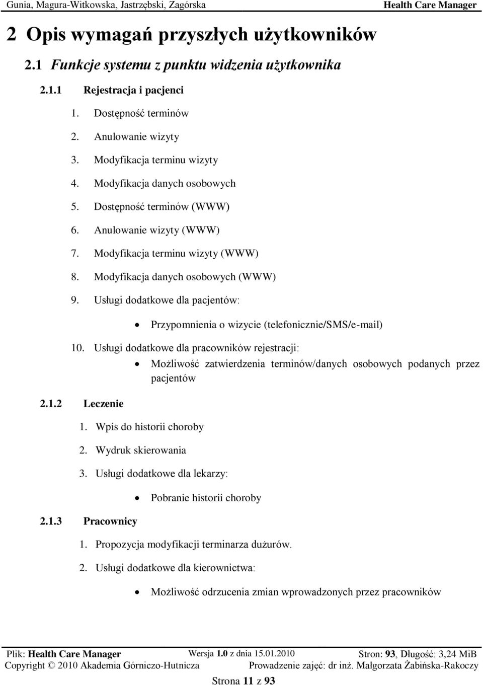 Usługi dodatkowe dla pacjentów: Przypomnienia o wizycie (telefonicznie/sms/e-mail) 10. Usługi dodatkowe dla pracowników rejestracji: 2.1.2 Leczenie 1. Wpis do historii choroby 2.