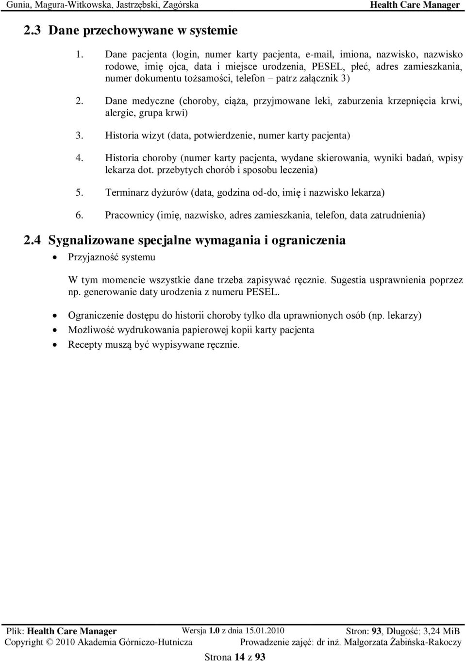 załącznik 3) 2. Dane medyczne (choroby, ciąża, przyjmowane leki, zaburzenia krzepnięcia krwi, alergie, grupa krwi) 3. Historia wizyt (data, potwierdzenie, numer karty pacjenta) 4.