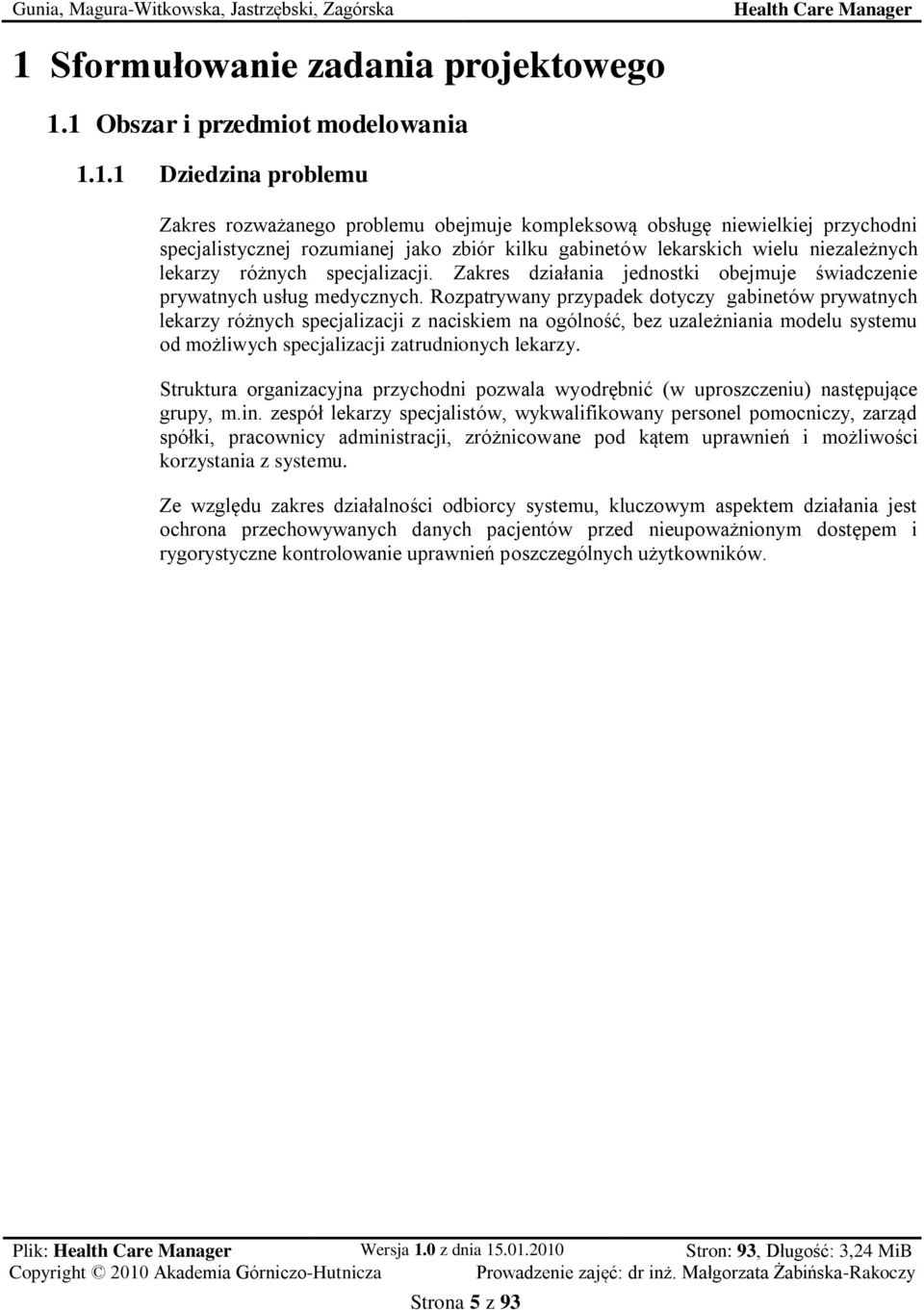 Rozpatrywany przypadek dotyczy gabinetów prywatnych lekarzy różnych specjalizacji z naciskiem na ogólność, bez uzależniania modelu systemu od możliwych specjalizacji zatrudnionych lekarzy.
