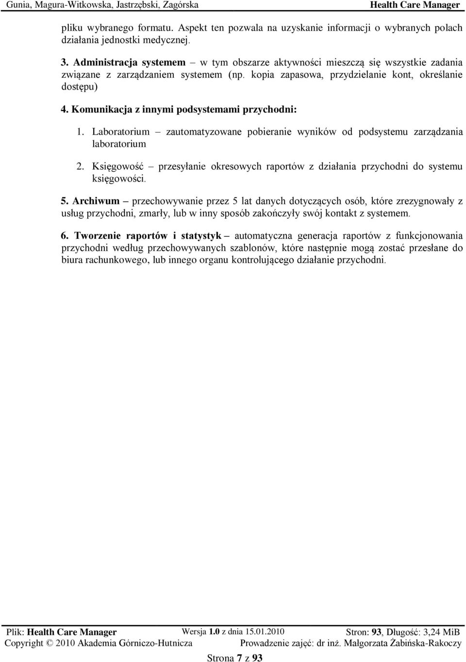 Komunikacja z innymi podsystemami przychodni: 1. Laboratorium zautomatyzowane pobieranie wyników od podsystemu zarządzania laboratorium 2.