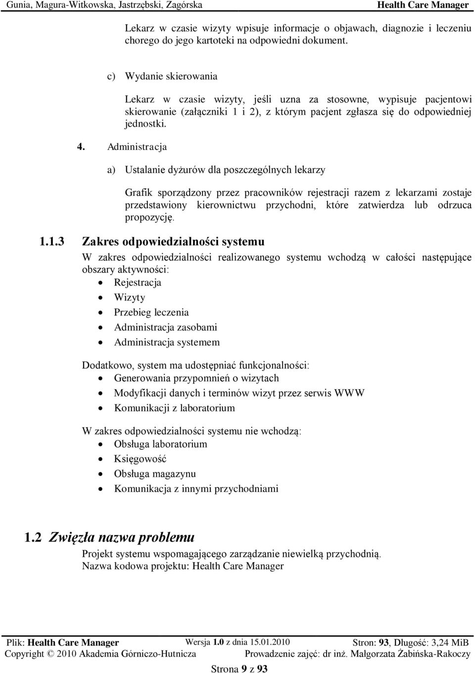 a) Ustalanie dyżurów dla poszczególnych lekarzy Grafik sporządzony przez pracowników rejestracji razem z lekarzami zostaje przedstawiony kierownictwu przychodni, które zatwierdza lub odrzuca