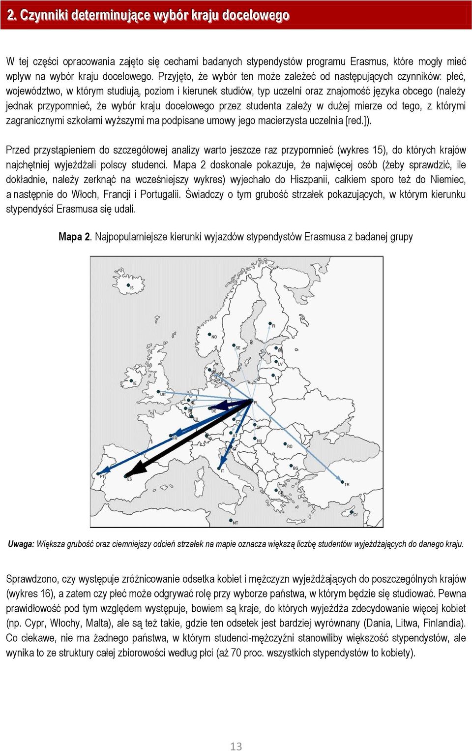 że wybór kraju docelowego przez studenta zależy w dużej mierze od tego, z którymi zagranicznymi szkołami wyższymi ma podpisane umowy jego macierzysta uczelnia [red.]).