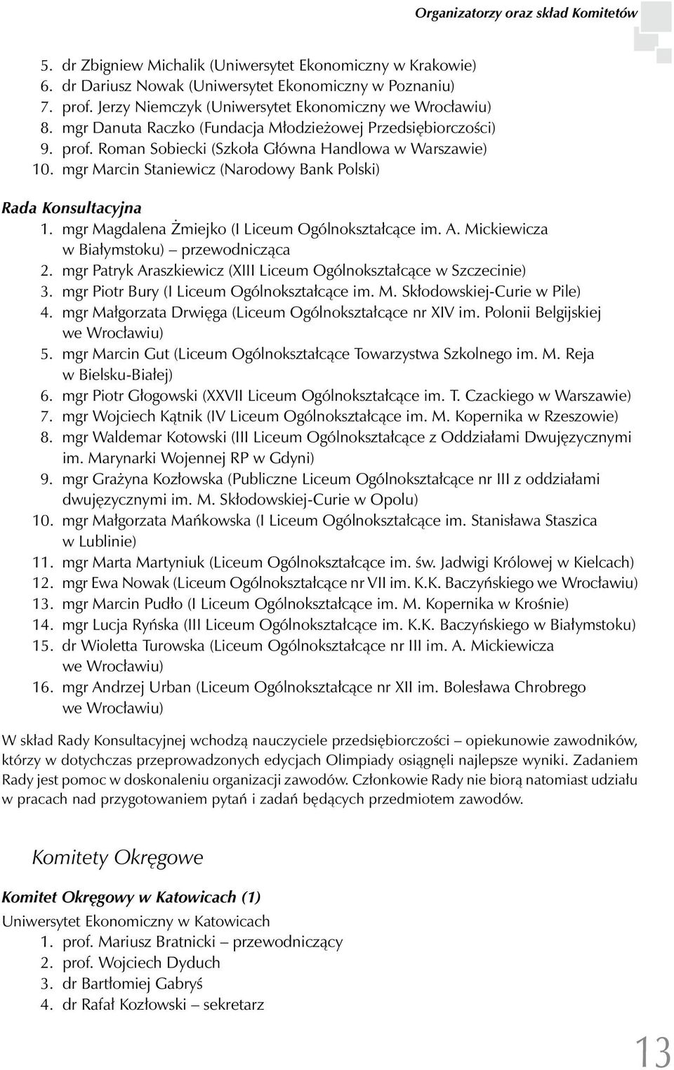 mgr Marcin Staniewicz (Narodowy Bank Polski) Rada Konsultacyjna 1. mgr Magdalena Żmiejko (I Liceum Ogólnokształcące im. A. Mickiewicza w Białymstoku) przewodnicząca 2.