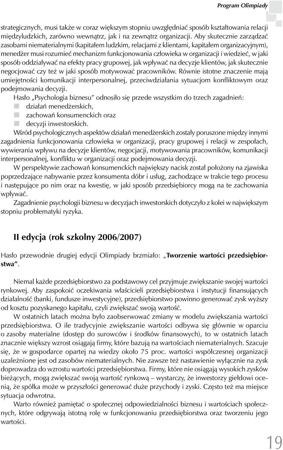 wiedzieć, w jaki sposób oddziaływać na efekty pracy grupowej, jak wpływać na decyzje klientów, jak skutecznie negocjować czy też w jaki sposób motywować pracowników.