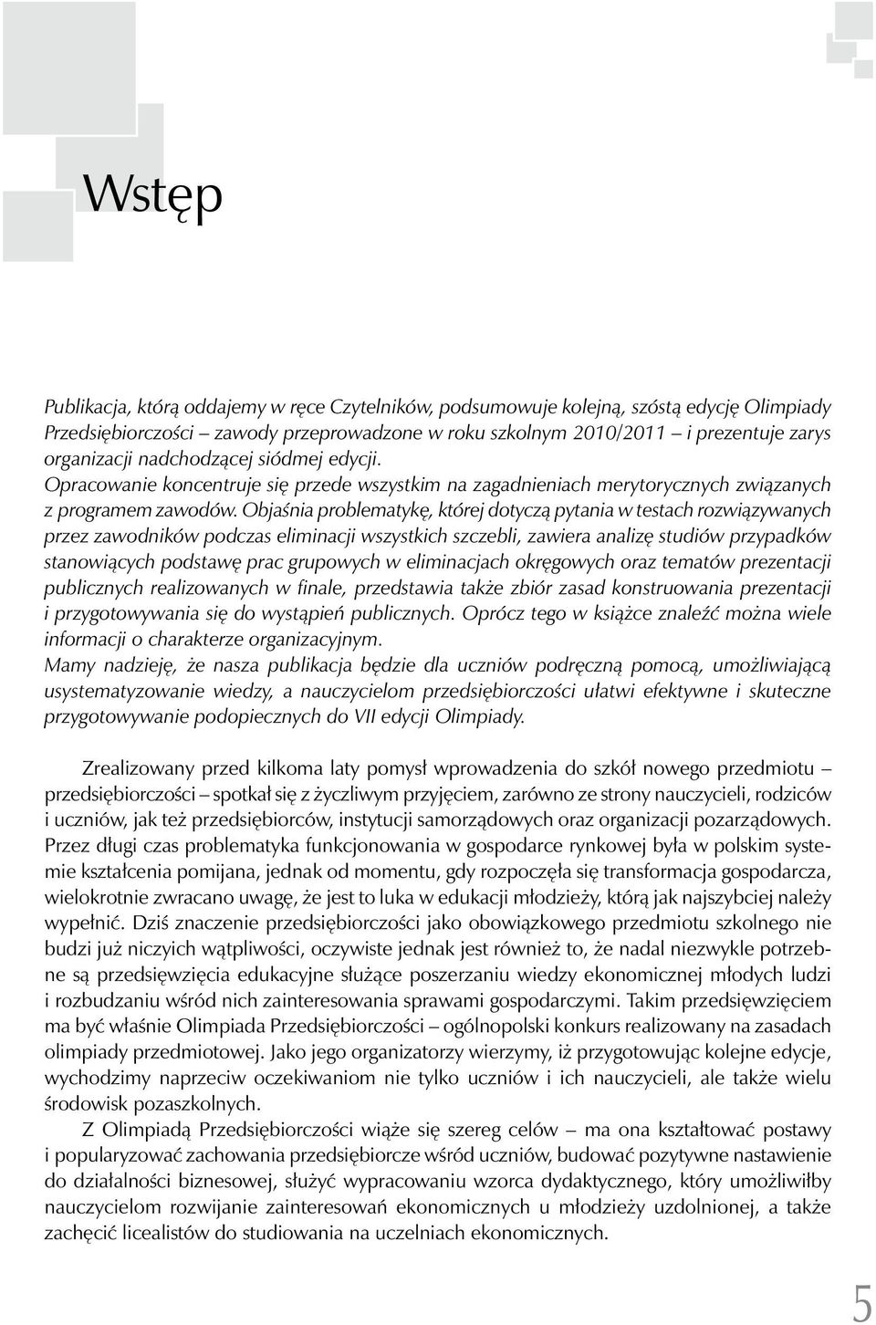 Objaśnia problematykę, której dotyczą pytania w testach rozwiązywanych przez zawodników podczas eliminacji wszystkich szczebli, zawiera analizę studiów przypadków stanowiących podstawę prac grupowych