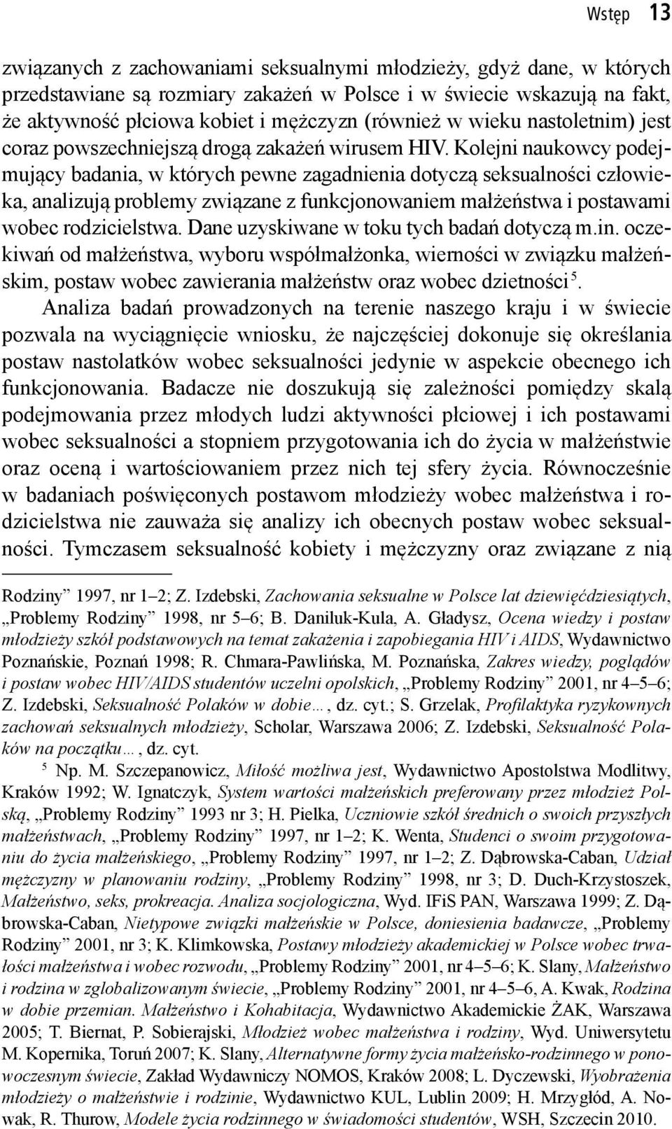 Kolejni naukowcy podejmujący badania, w których pewne zagadnienia dotyczą seksualności człowieka, analizują problemy związane z funkcjonowaniem małżeństwa i postawami wobec rodzicielstwa.