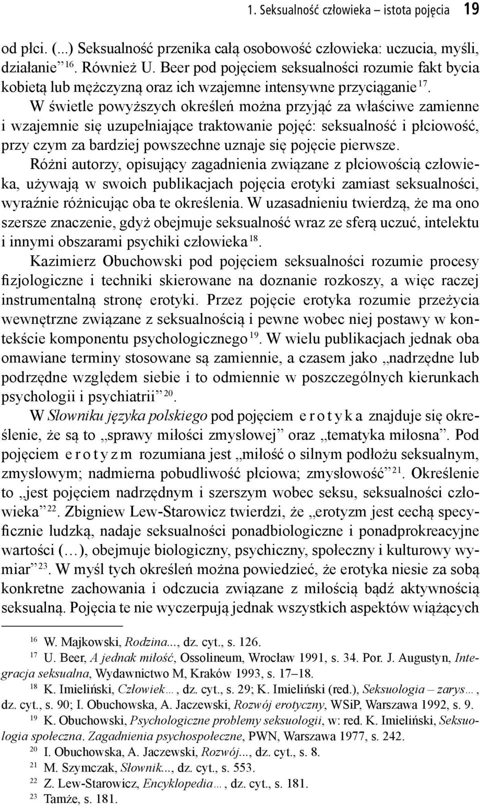 W świetle powyższych określeń można przyjąć za właściwe zamienne i wzajemnie się uzupełniające traktowanie pojęć: seksualność i płciowość, przy czym za bardziej powszechne uznaje się pojęcie pierwsze.