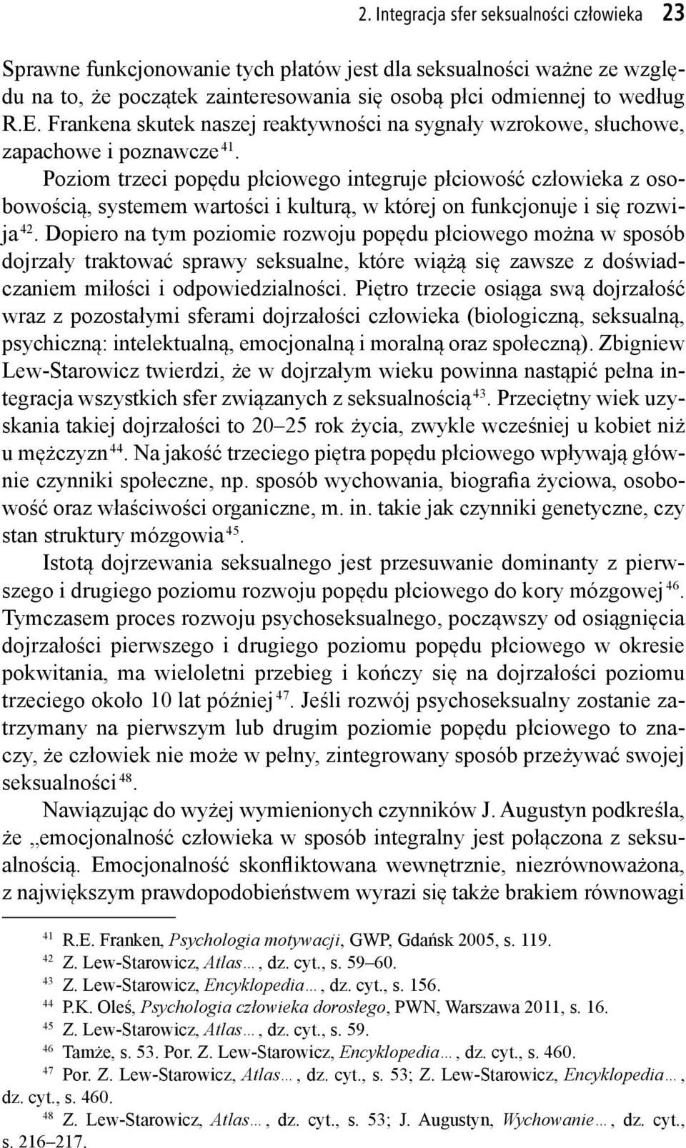 Poziom trzeci popędu płciowego integruje płciowość człowieka z osobowością, systemem wartości i kulturą, w której on funkcjonuje i się rozwija 42.