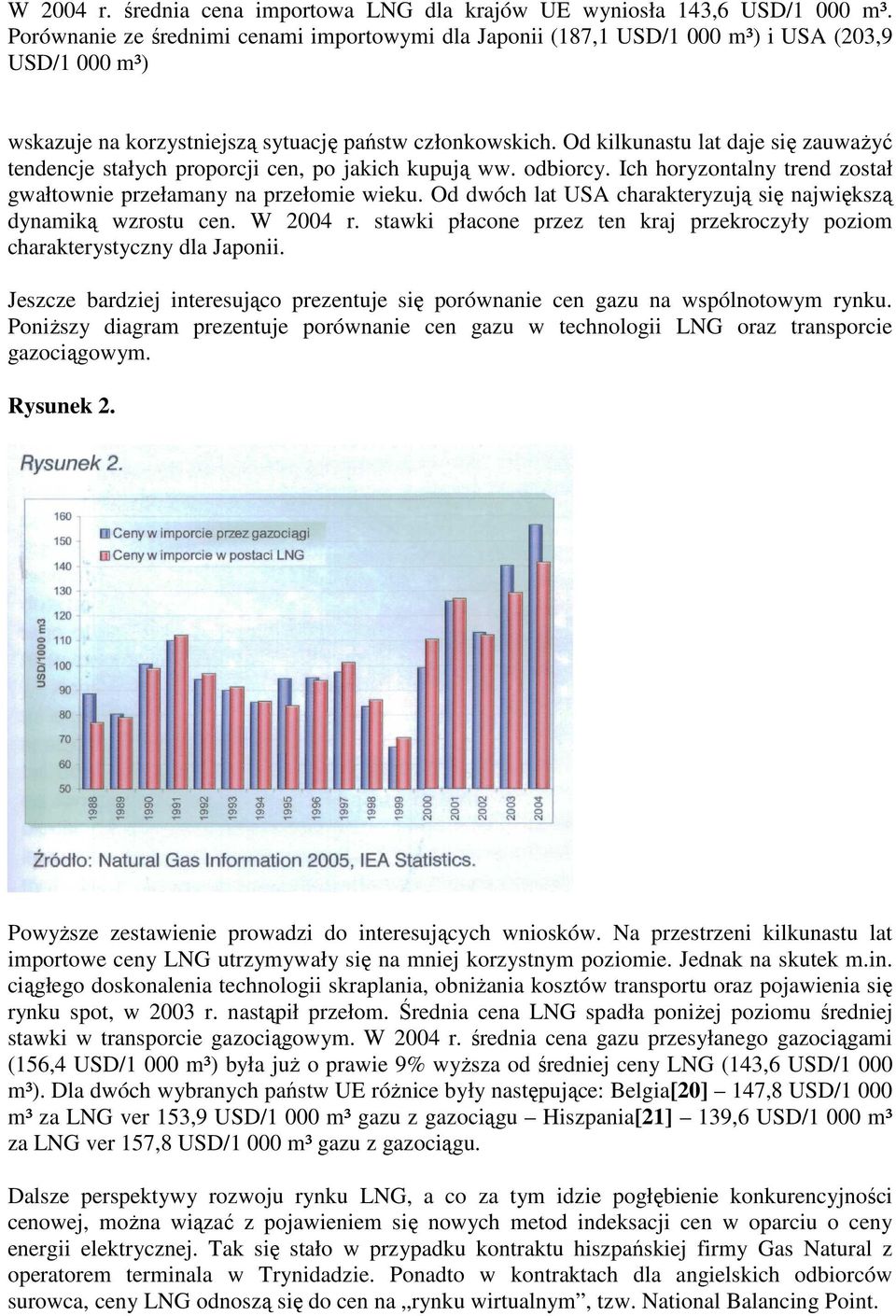 Od kilkunastu lat daje się zauwaŝyć tendencje stałych proporcji cen, po jakich kupują ww. odbiorcy. Ich horyzontalny trend został gwałtownie przełamany na przełomie wieku.