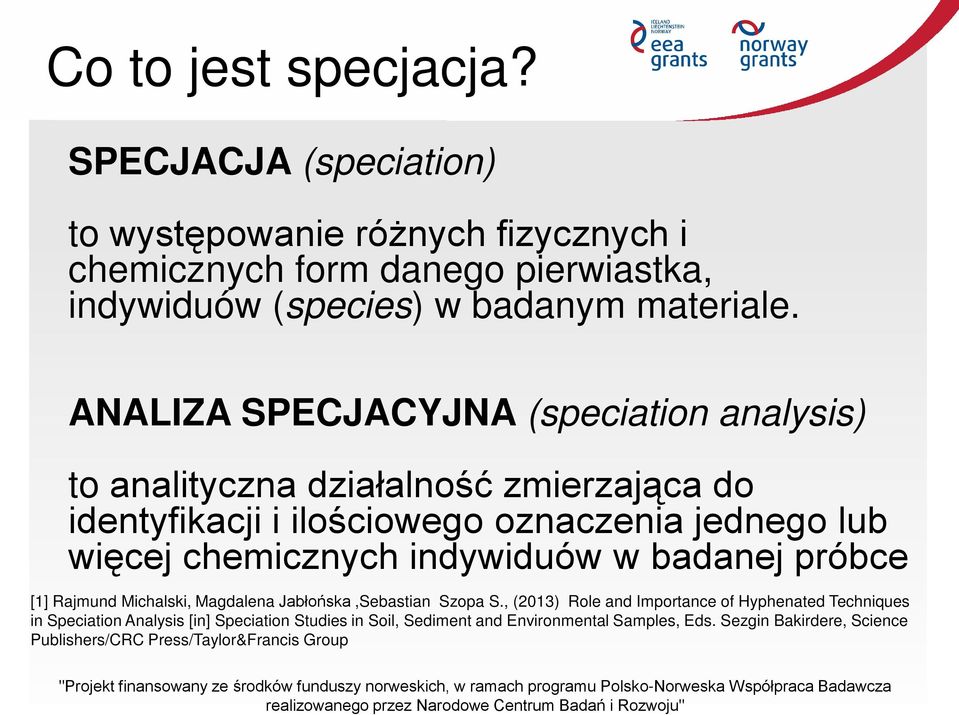 ANALIZA SPECJACYJNA (speciation analysis) to analityczna działalność zmierzająca do identyfikacji i ilościowego oznaczenia jednego lub więcej chemicznych