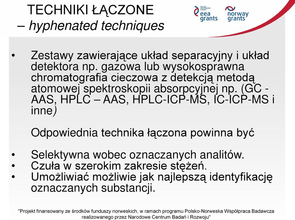 (GC - AAS, HPLC AAS, HPLC-ICP-MS, IC-ICP-MS i inne) Odpowiednia technika łączona powinna być Selektywna wobec