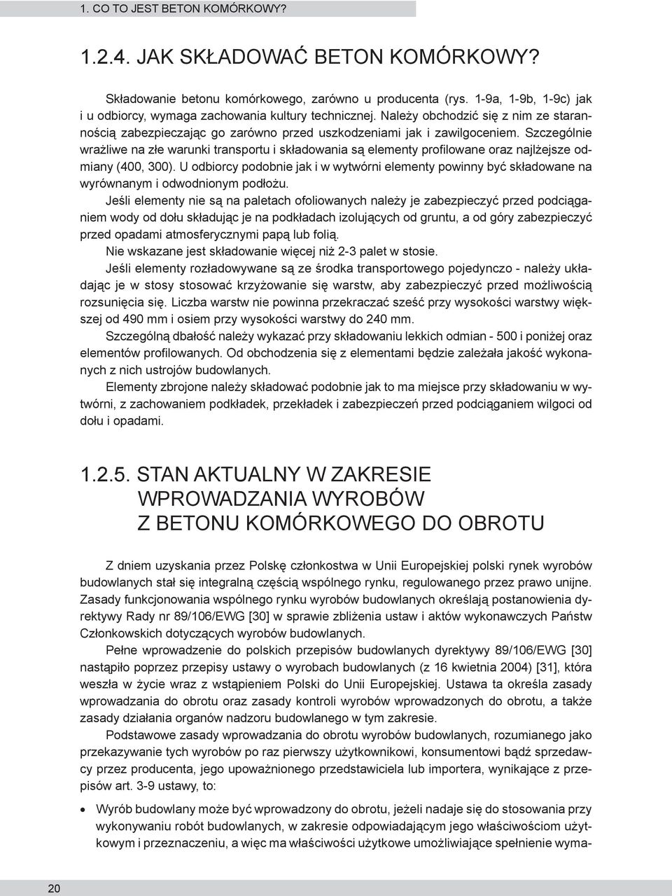 Szczególnie wrażliwe na złe warunki transportu i składowania są elementy profilowane oraz najlżejsze odmiany (400, 300).